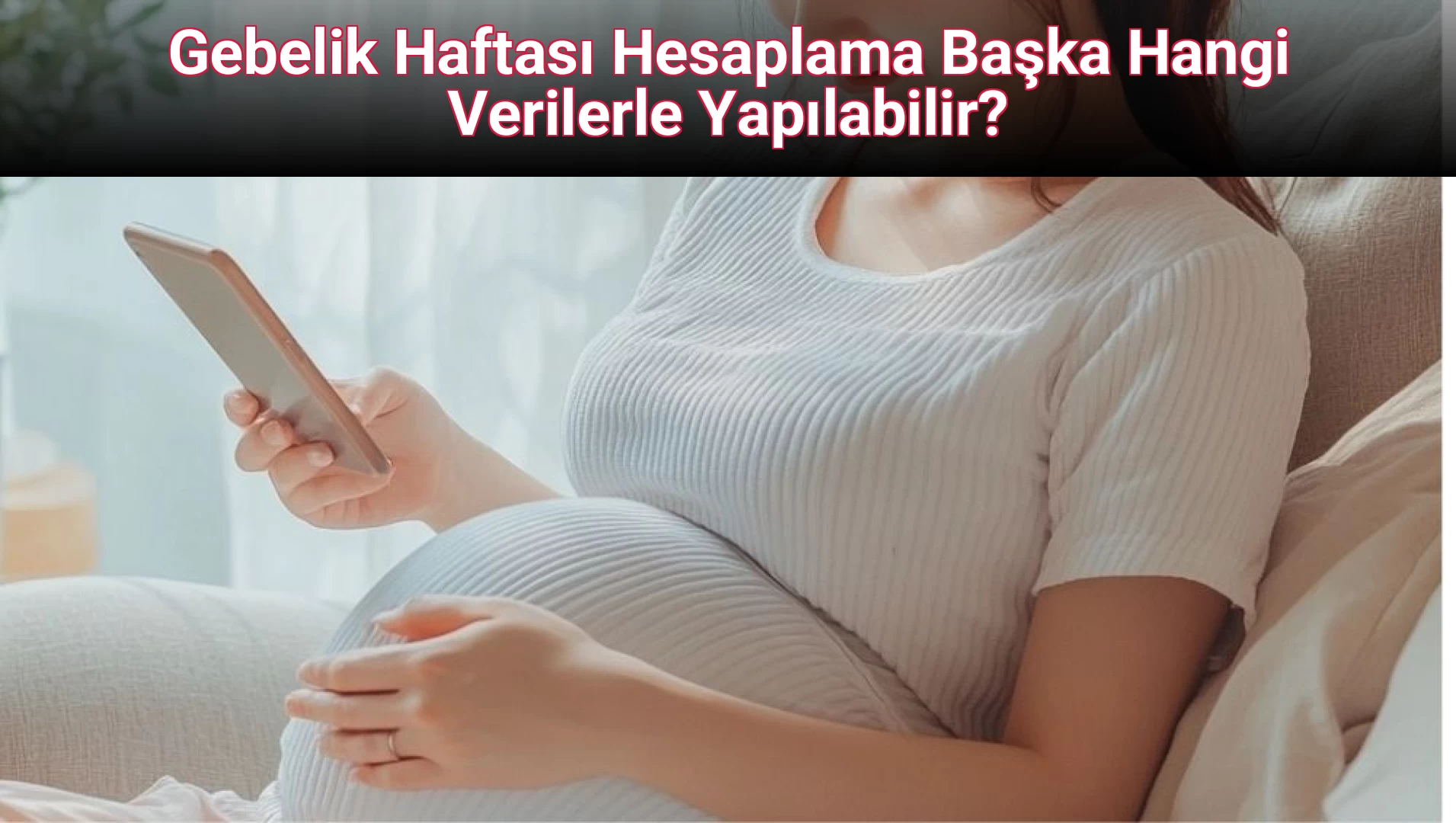 Gebelik Haftası Hesaplama Başka Hangi Verilerle Yapılabilir?