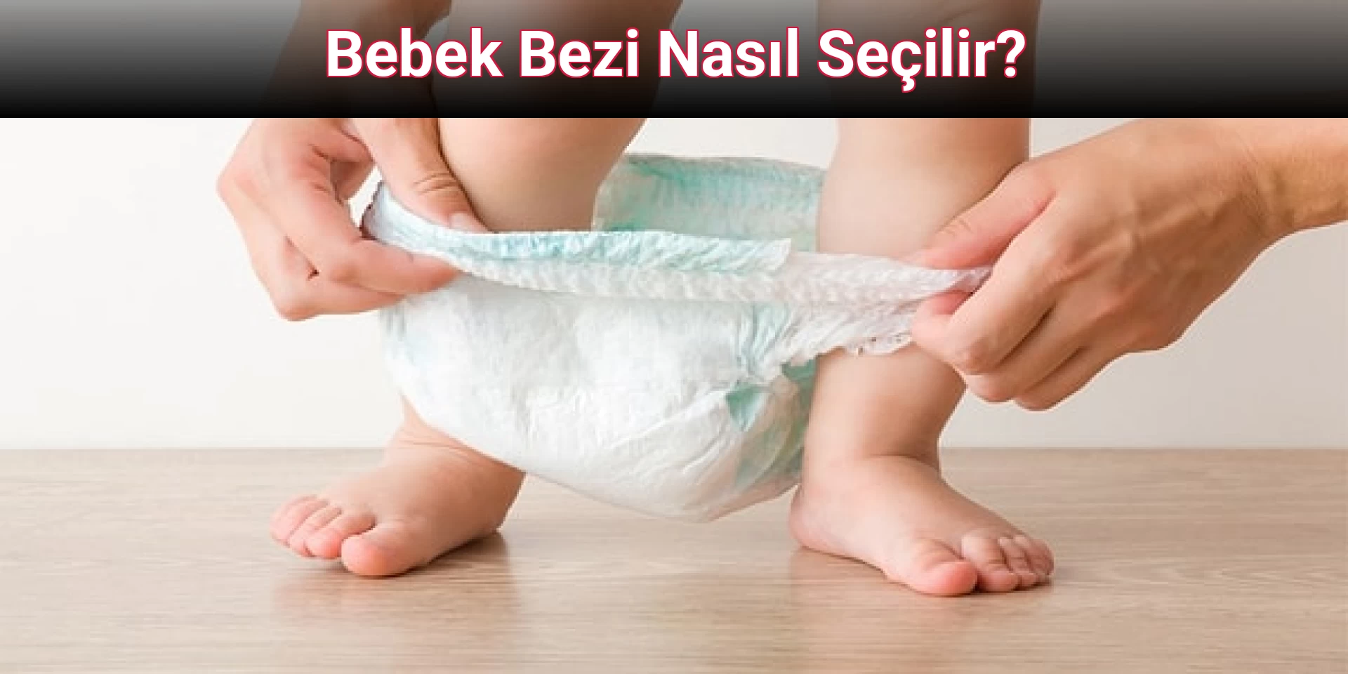 Bebek Bezi Nasıl Seçilir?
