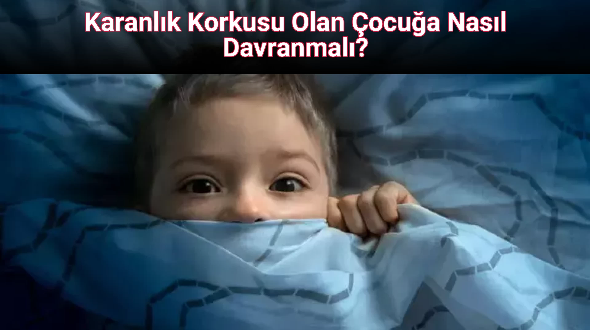 Karanlık Korkusu Olan Çocuğa Nasıl Davranmalı?
