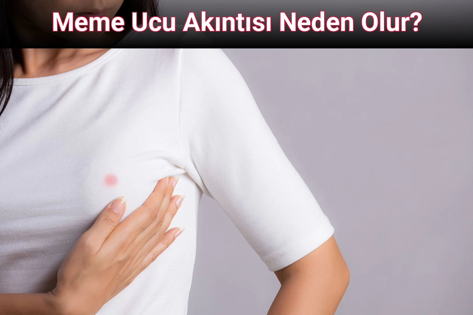 Meme Ucu Akıntısı Neden Olur?