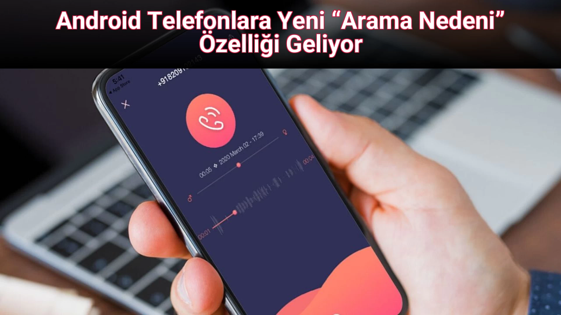 Android Telefonlara Yeni “Arama Nedeni” Özelliği Geliyor