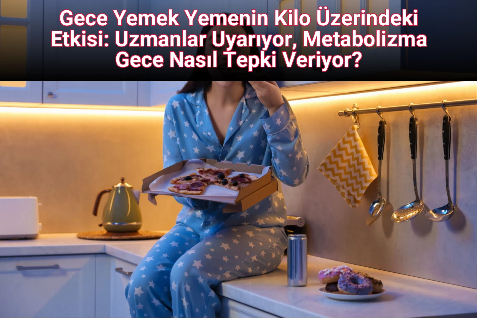 Gece Yemek Yemenin Kilo Üzerindeki Etkisi: Uzmanlar Uyarıyor, Metabolizma Gece Nasıl Tepki Veriyor?
