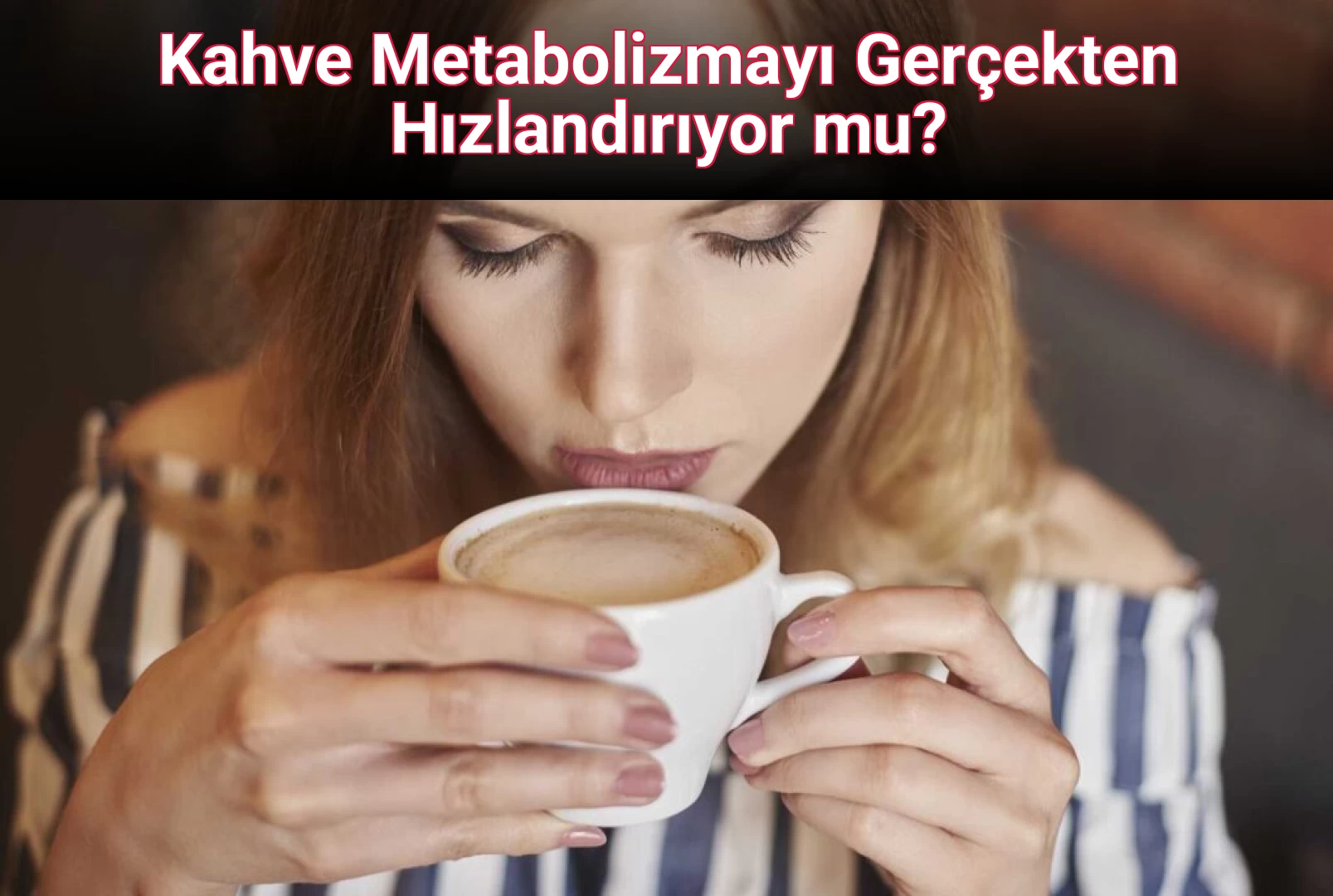 Kahve Metabolizmayı Gerçekten Hızlandırıyor mu?