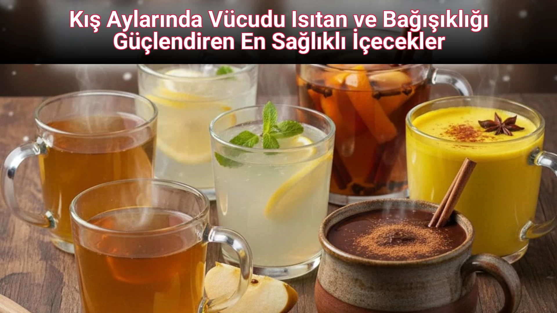 Kış Aylarında Vücudu Isıtan ve Bağışıklığı Güçlendiren En Sağlıklı İçecekler