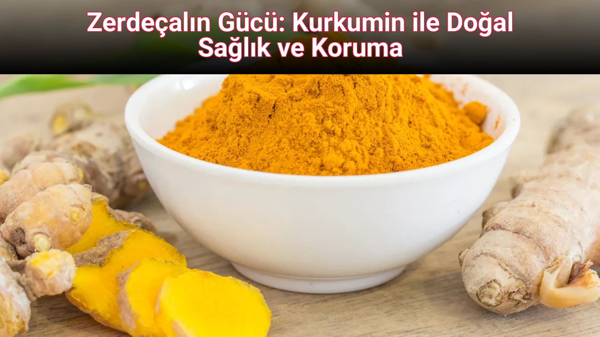 Zerdeçalın Gücü: Kurkumin ile Doğal Sağlık ve Koruma