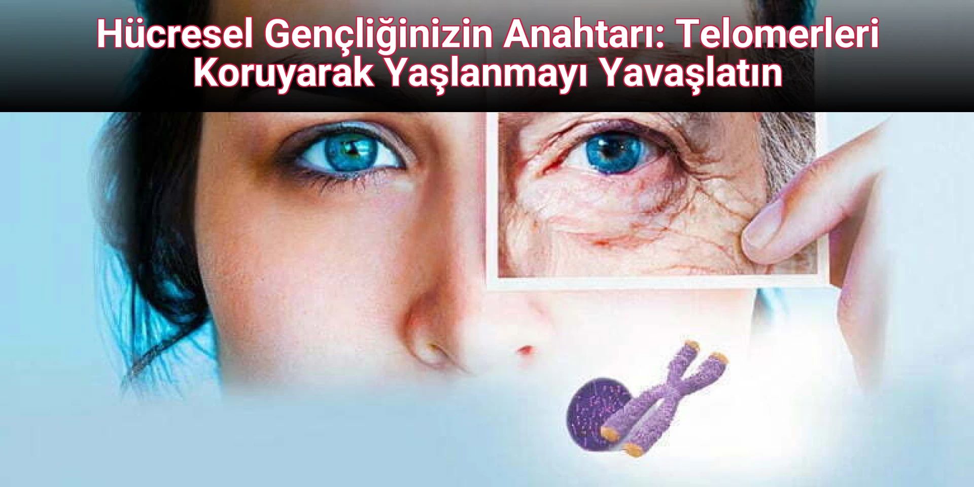 Hücresel Gençliğinizin Anahtarı: Telomerleri Koruyarak Yaşlanmayı Yavaşlatın
