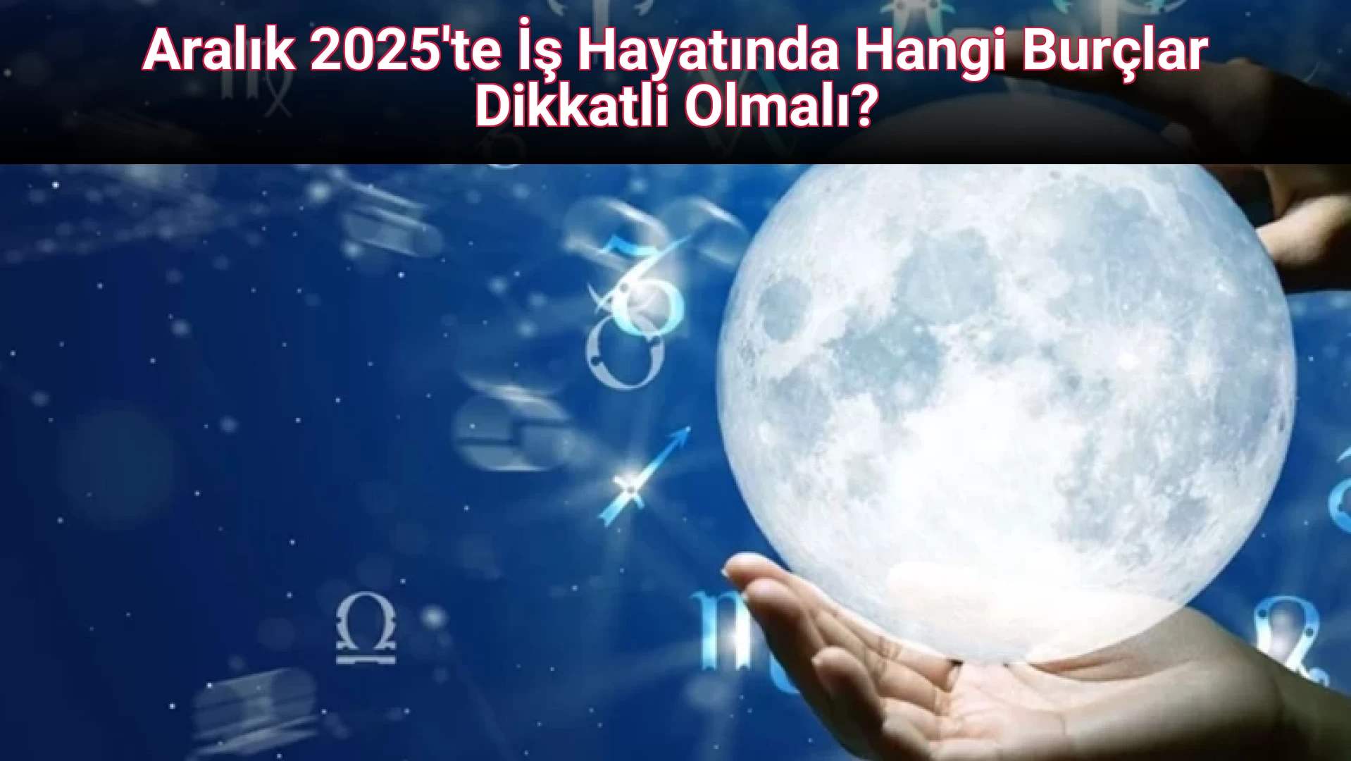Aralık 2025'te İş Hayatında Hangi Burçlar Dikkatli Olmalı?