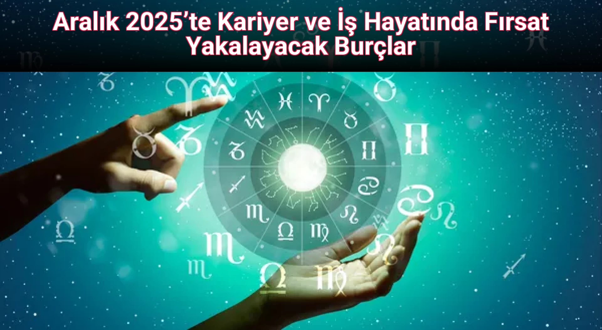 Aralık 2025’te Kariyer ve İş Hayatında Fırsat Yakalayacak Burçlar