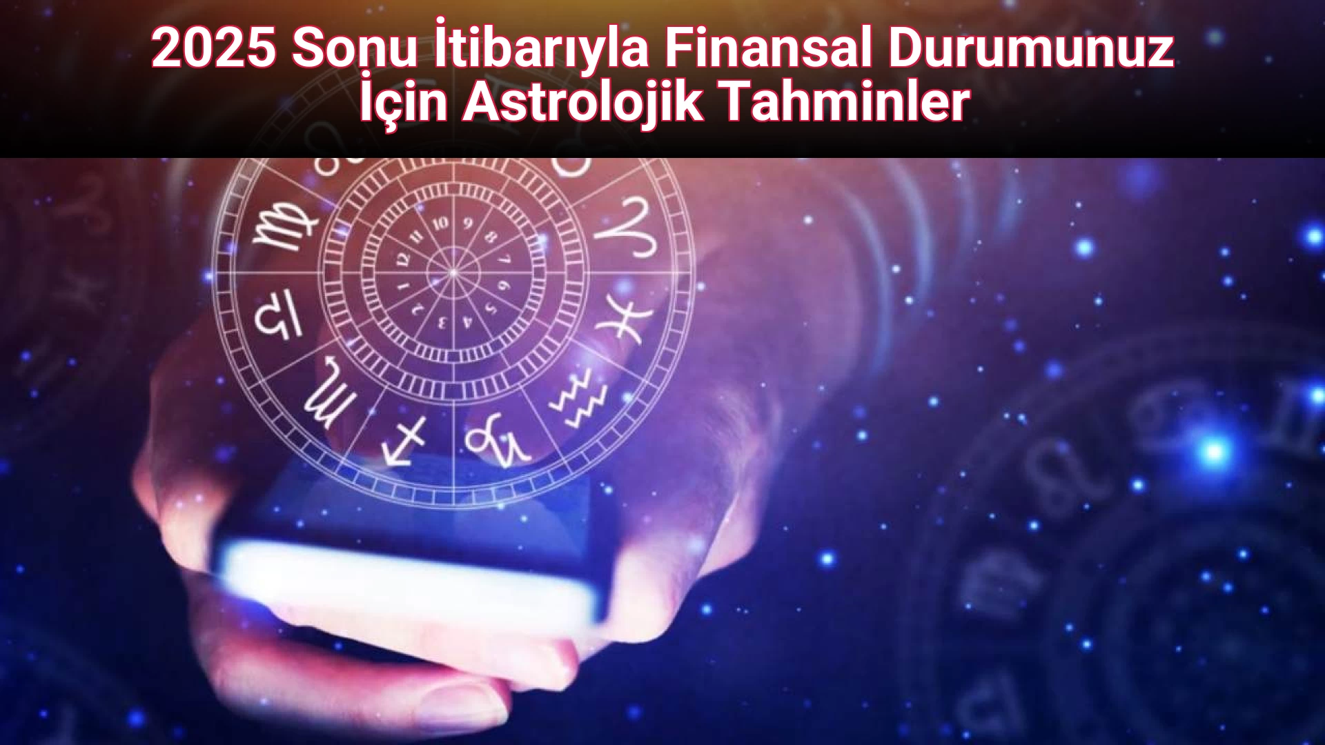 2025 Sonu İtibarıyla Finansal Durumunuz İçin Astrolojik Tahminler