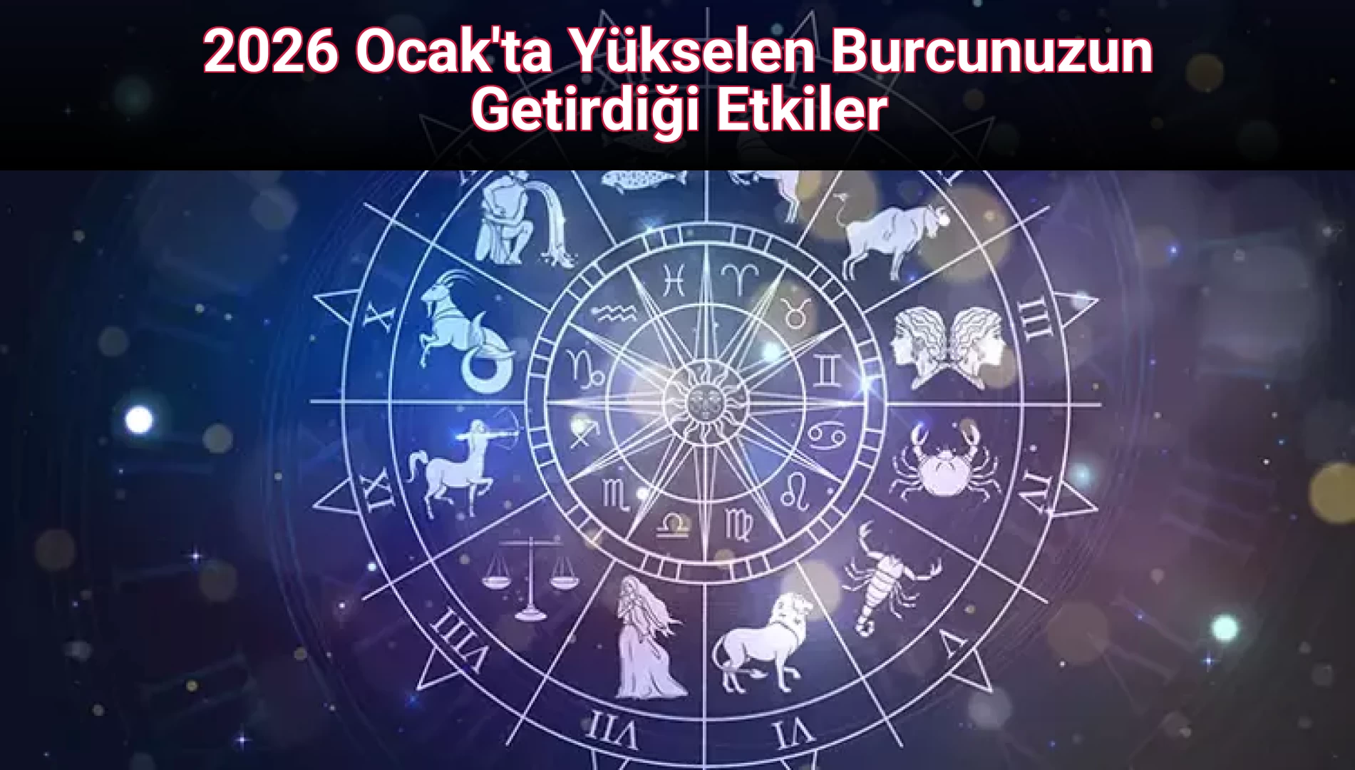 2026 Ocak'ta Yükselen Burcunuzun Getirdiği Etkiler
