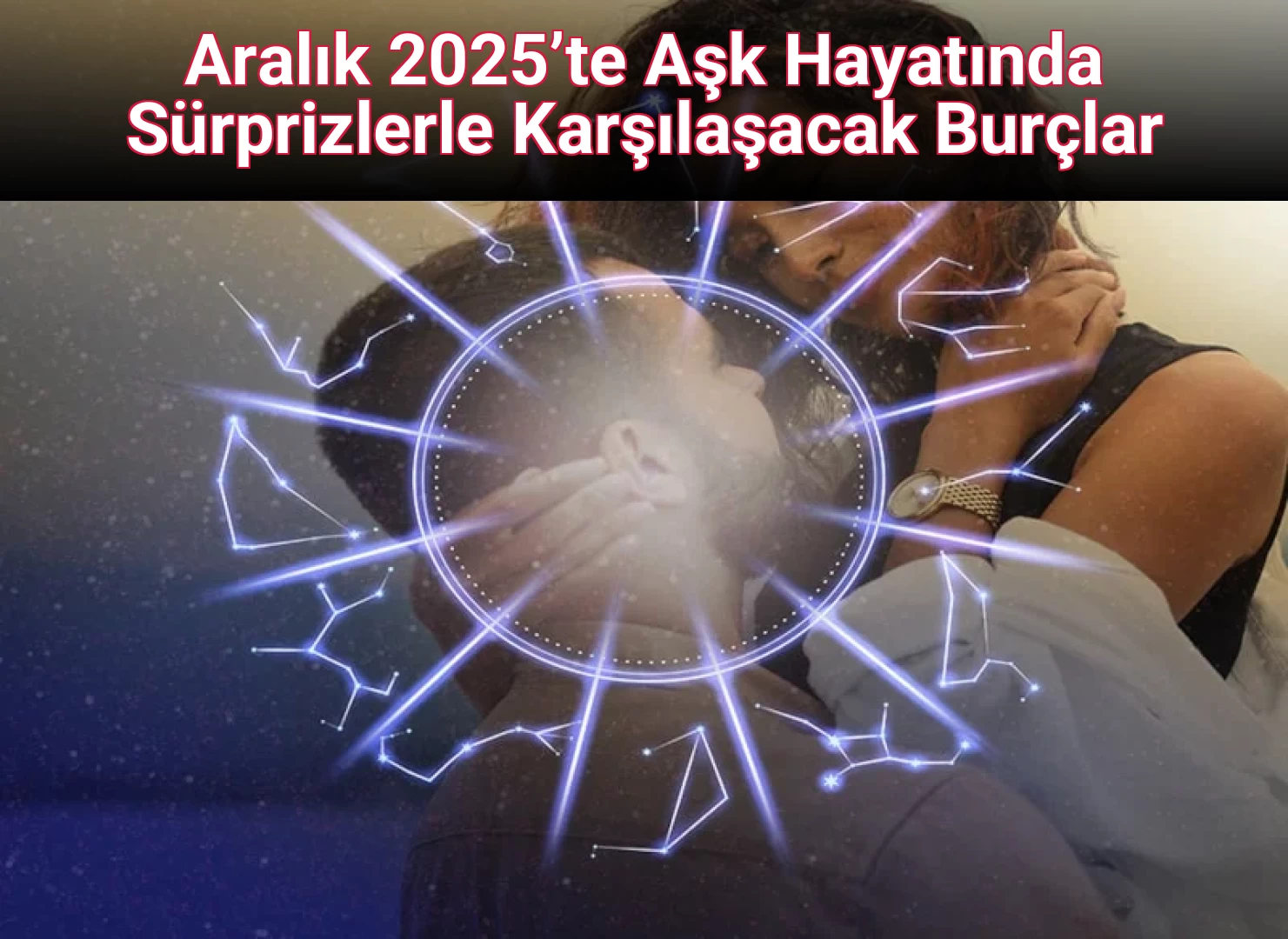 Aralık 2025’te Aşk Hayatında Sürprizlerle Karşılaşacak Burçlar