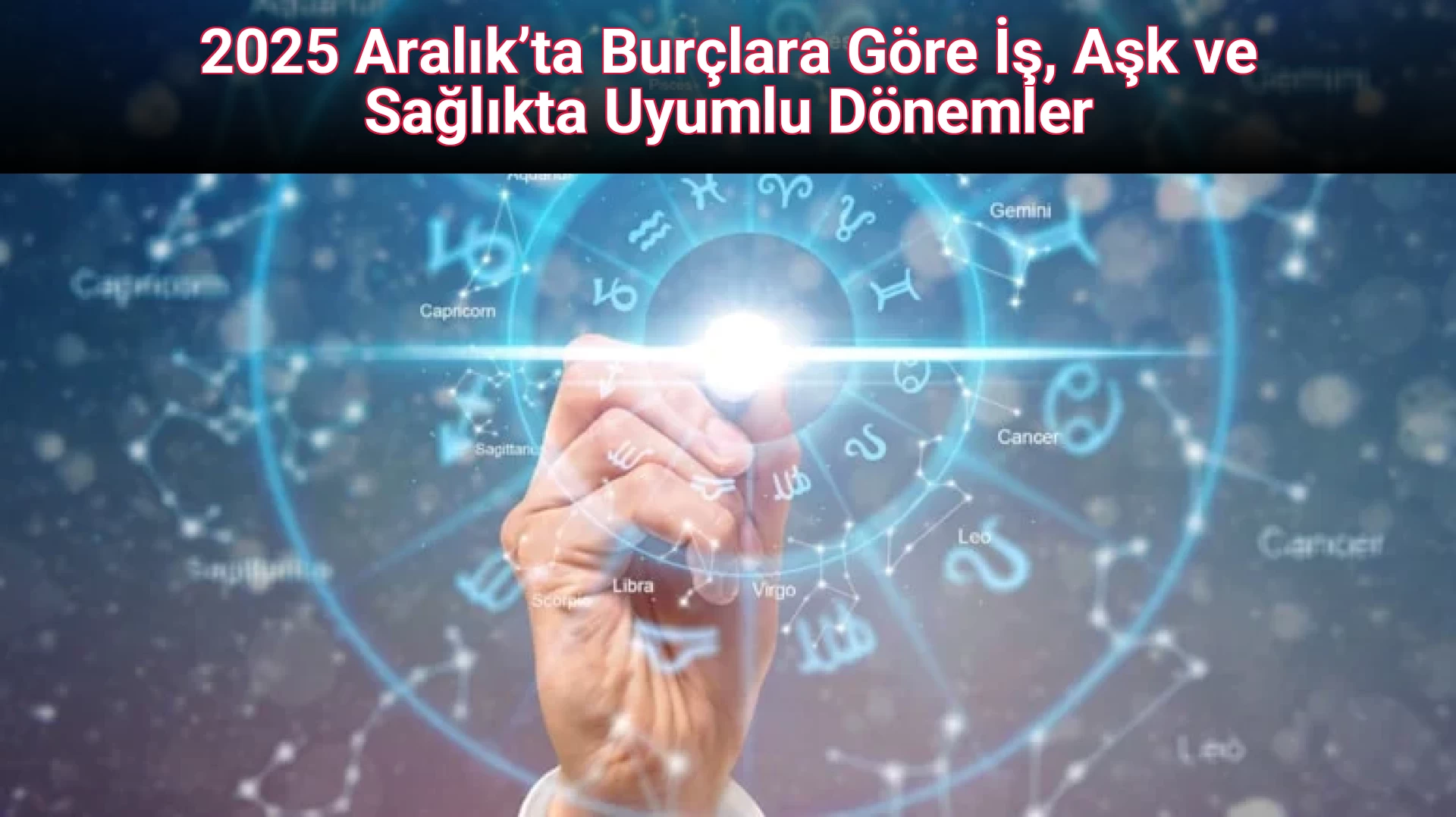 2025 Aralık’ta Burçlara Göre İş, Aşk ve Sağlıkta Uyumlu Dönemler