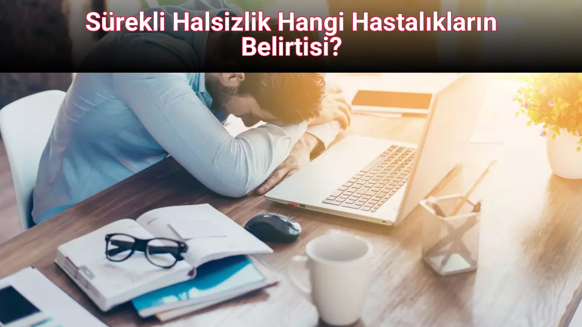 Sürekli Halsizlik Hangi Hastalıkların Belirtisi?