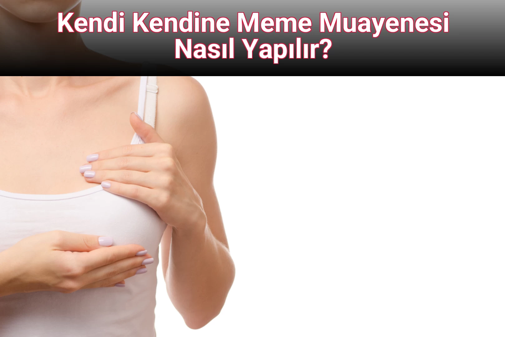 Kendi Kendine Meme Muayenesi Nasıl Yapılır?