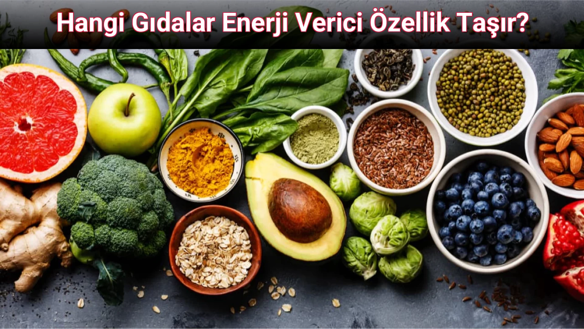 Hangi Gıdalar Enerji Verici Özellik Taşır?