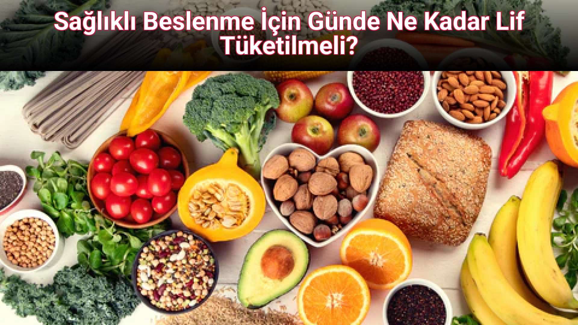 Sağlıklı Beslenme İçin Günde Ne Kadar Lif Tüketilmeli?