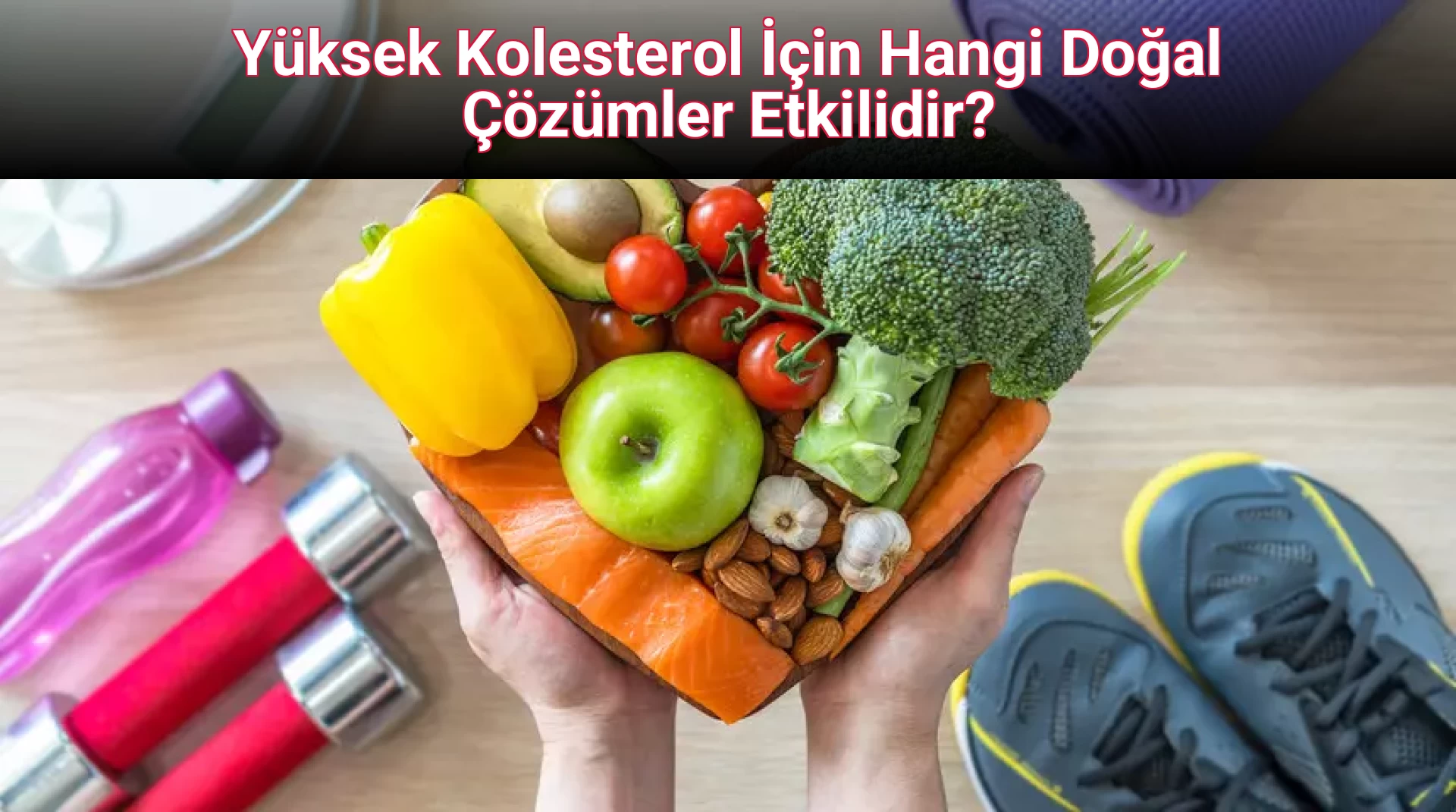 Yüksek Kolesterol İçin Hangi Doğal Çözümler Etkilidir?