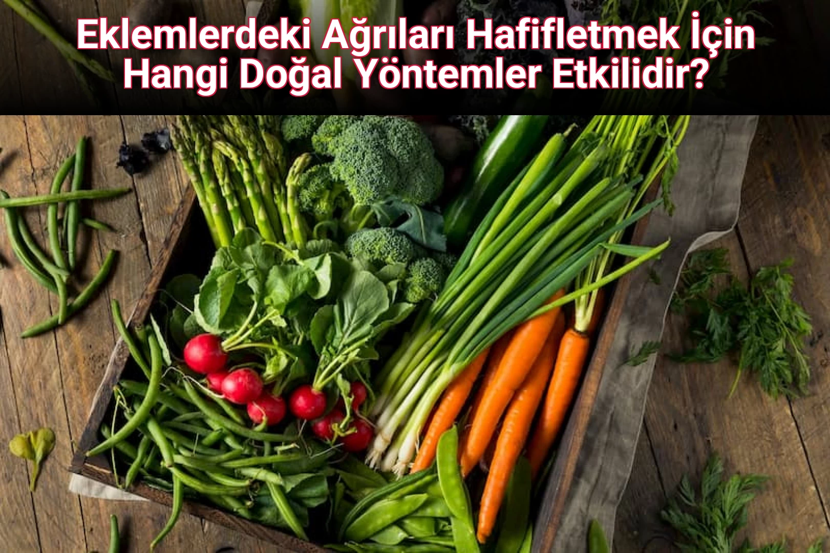 Eklemlerdeki Ağrıları Hafifletmek İçin Hangi Doğal Yöntemler Etkilidir?