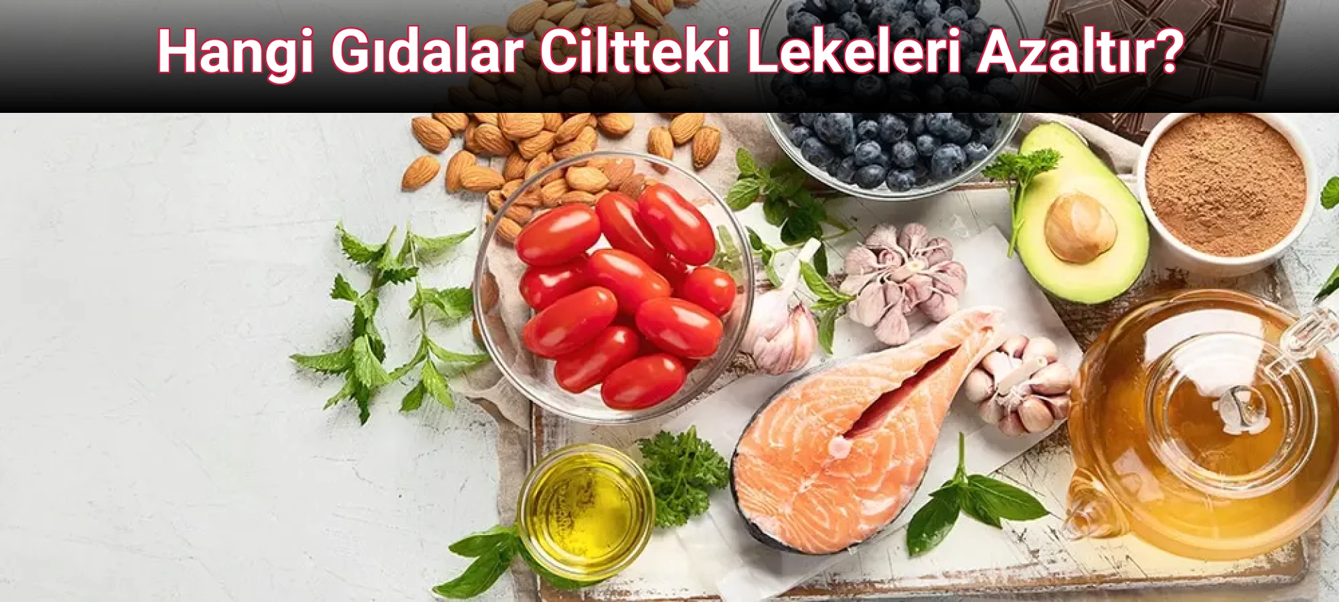 Hangi Gıdalar Ciltteki Lekeleri Azaltır?