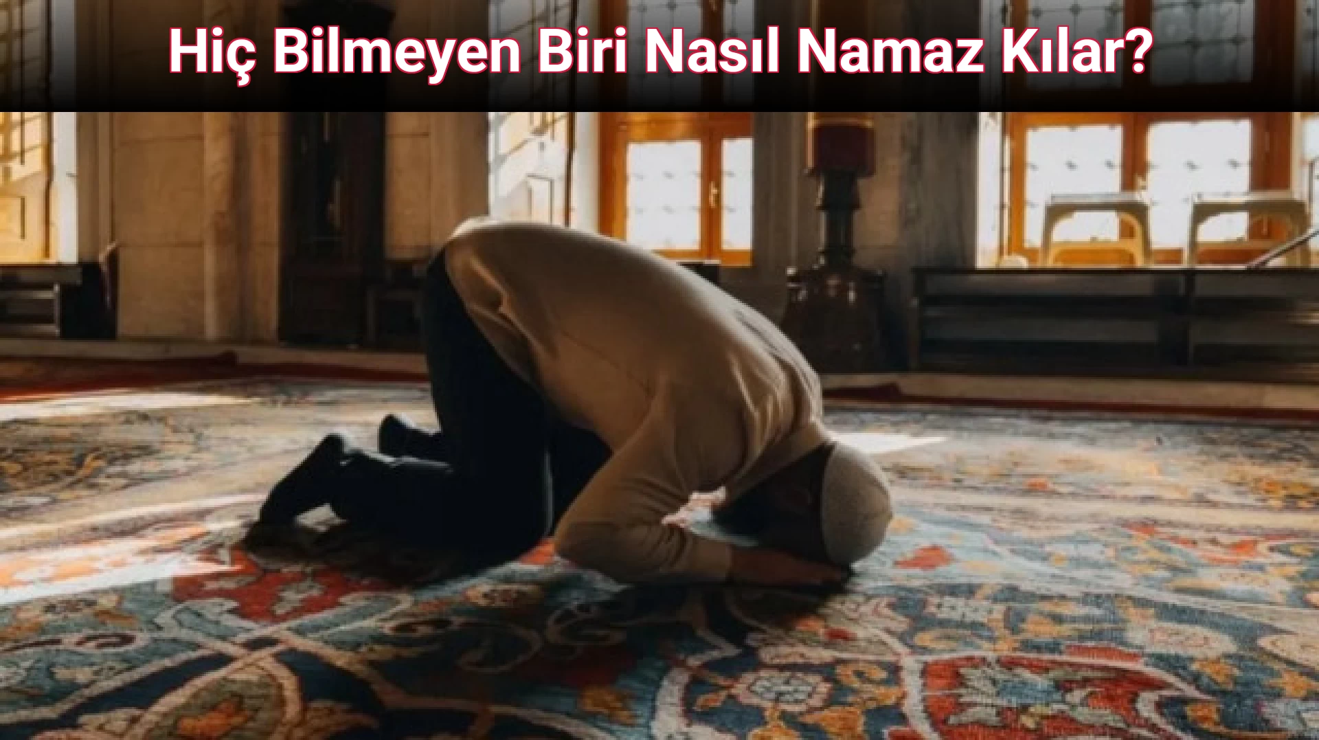 Hiç Bilmeyen Biri Nasıl Namaz Kılar?