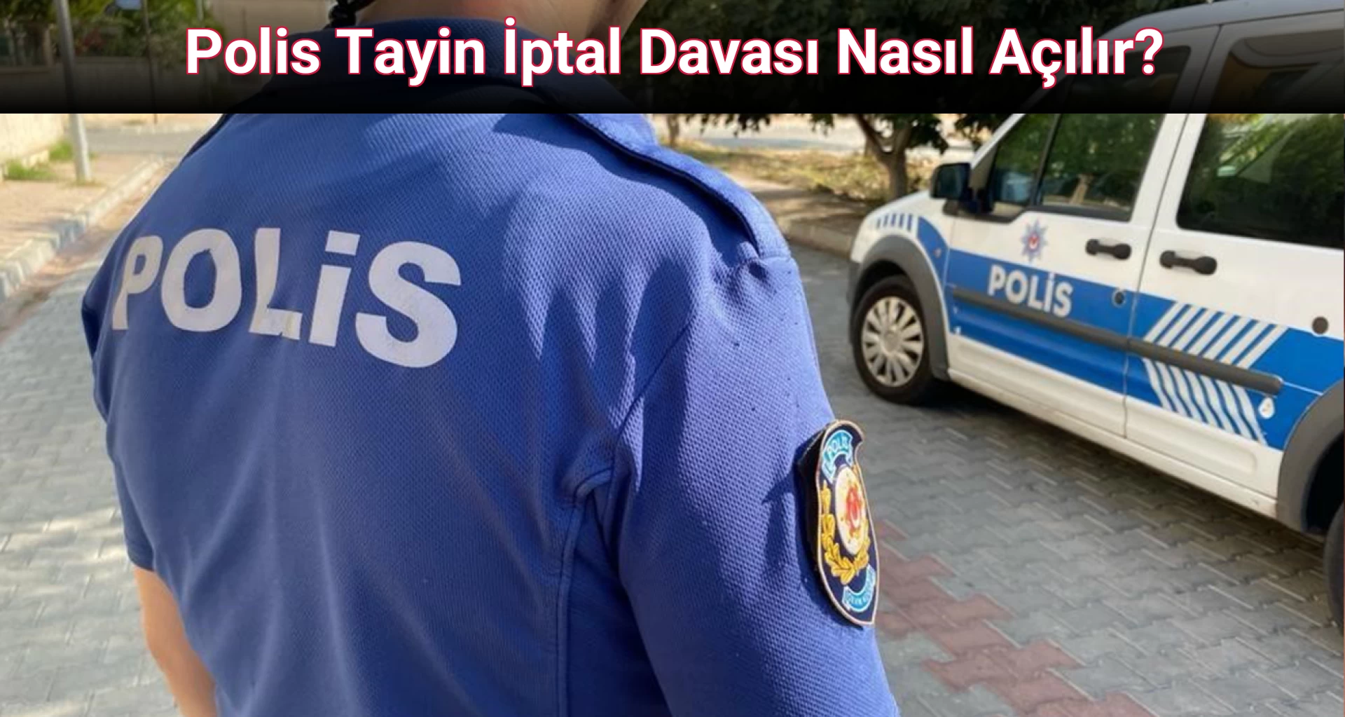Polis Tayin İptal Davası Nasıl Açılır?