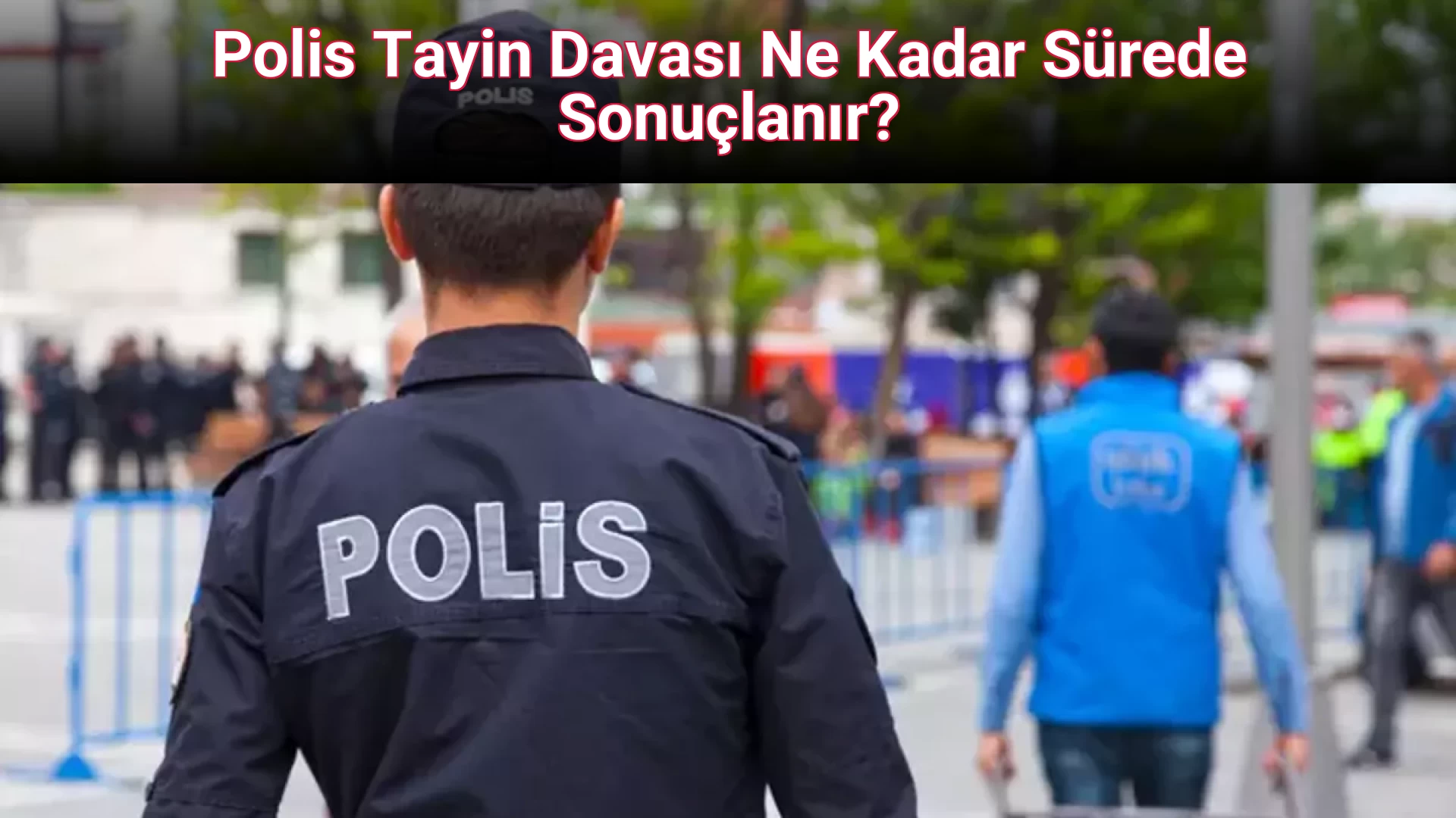 Polis Tayin Davası Ne Kadar Sürede Sonuçlanır?