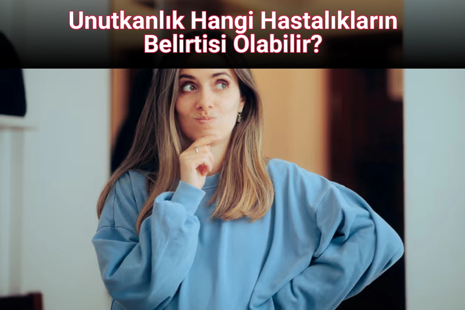 Unutkanlık Hangi Hastalıkların Belirtisi Olabilir?
