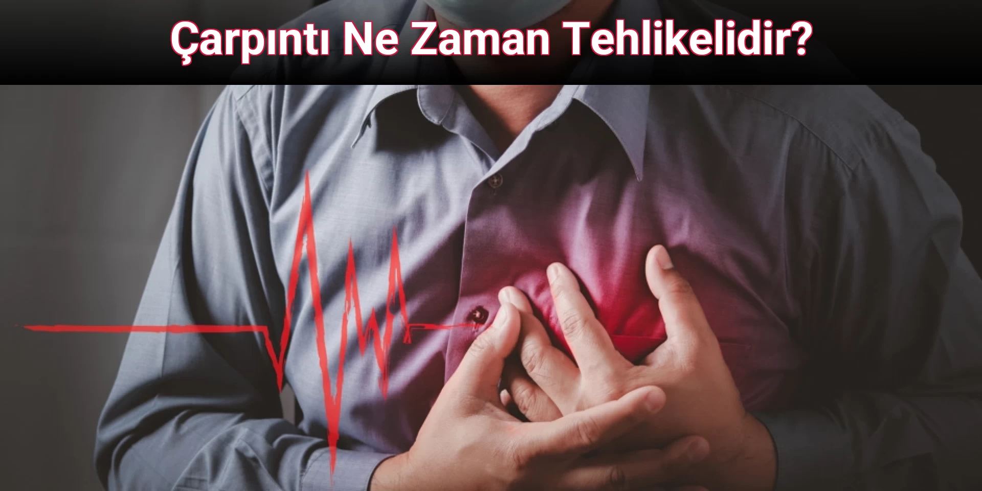 Çarpıntı Ne Zaman Tehlikelidir?
