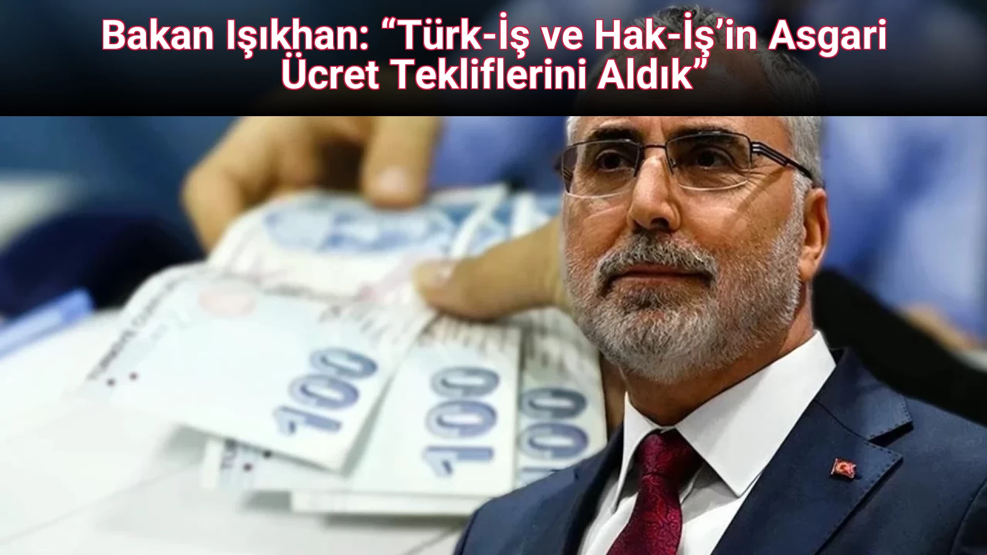 Bakan Işıkhan: “Türk‑İş ve Hak‑İş’in Asgari Ücret Tekliflerini Aldık”