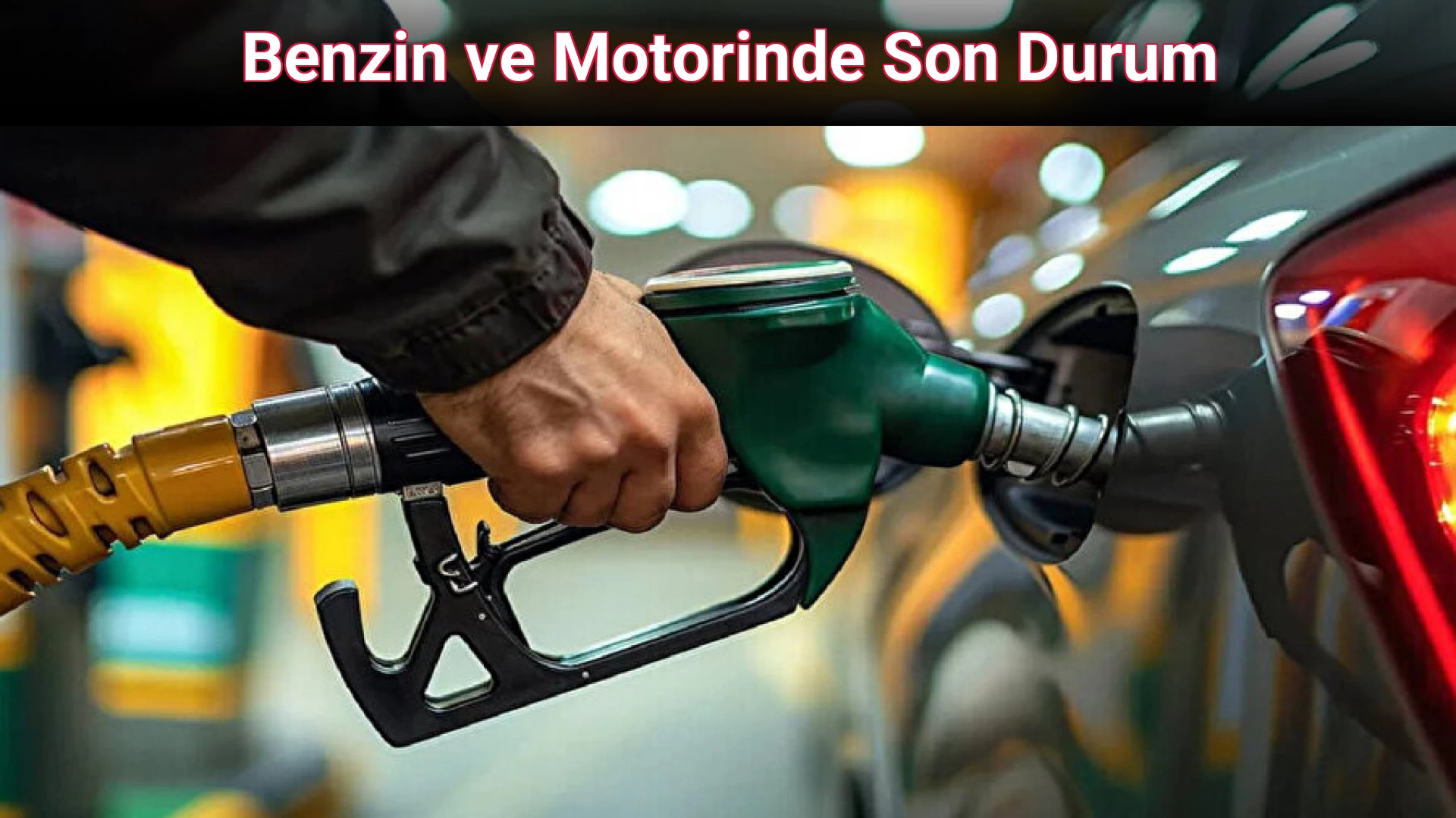 Benzin ve Motorinde Son Durum