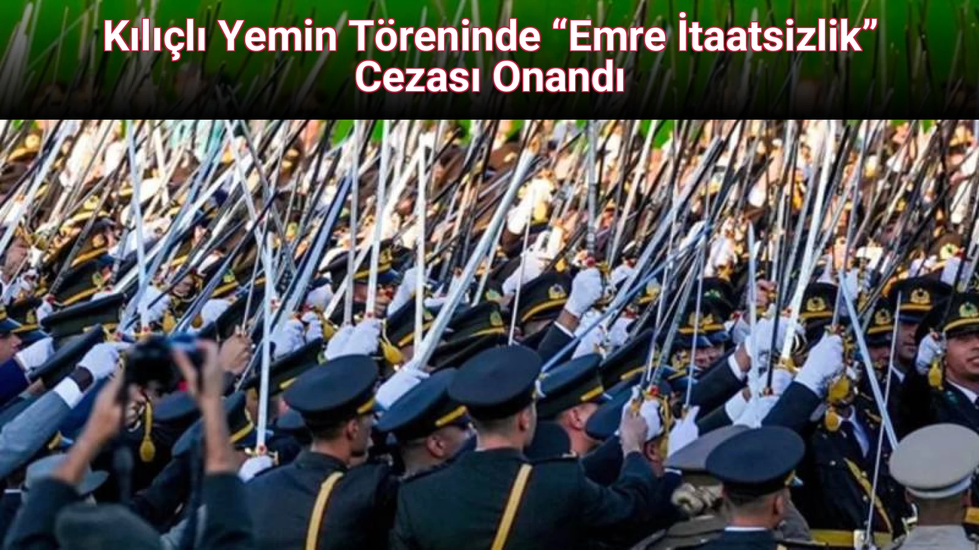 Kılıçlı Yemin Töreninde “Emre İtaatsizlik” Cezası Onandı