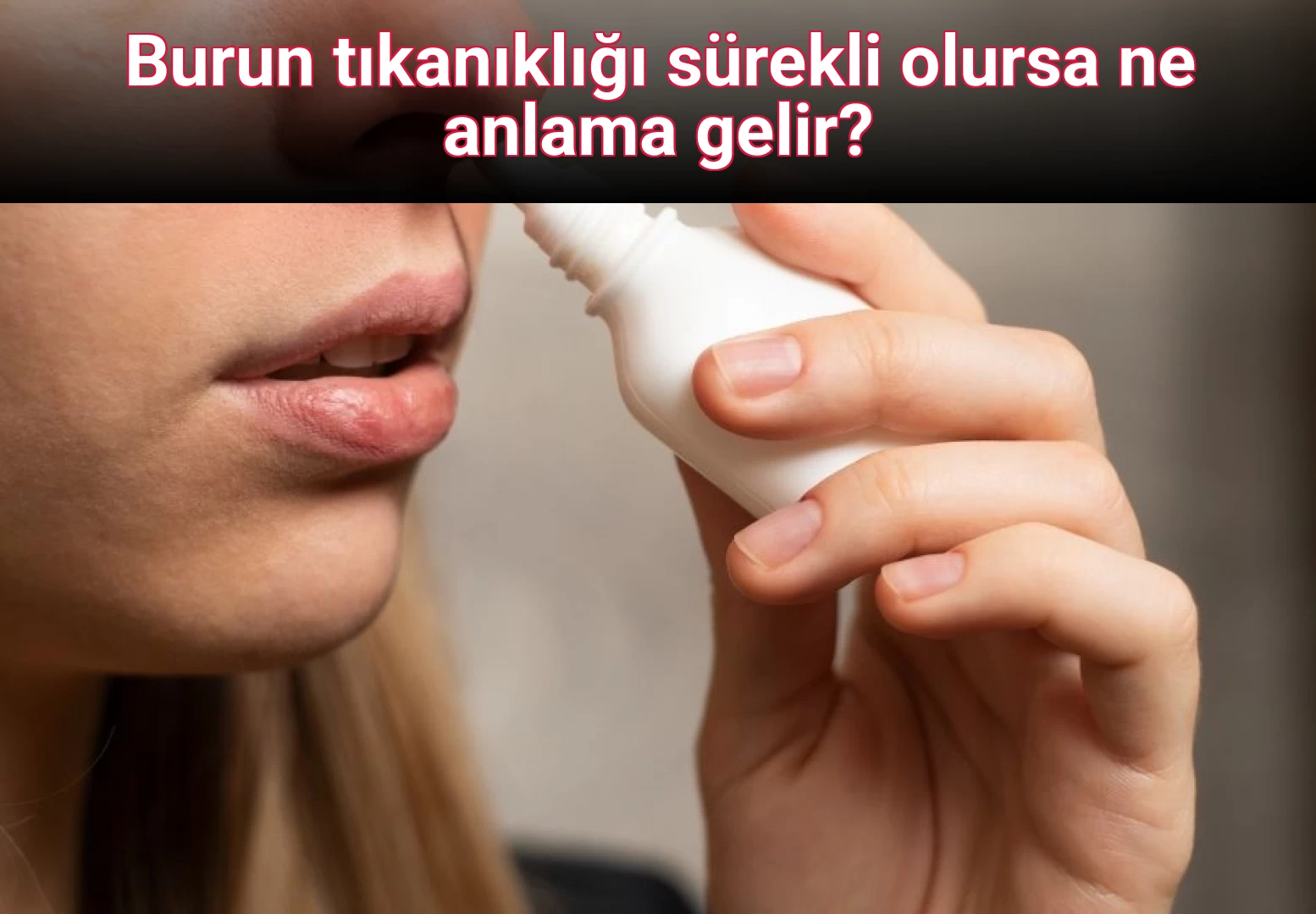 Burun tıkanıklığı sürekli olursa ne anlama gelir?