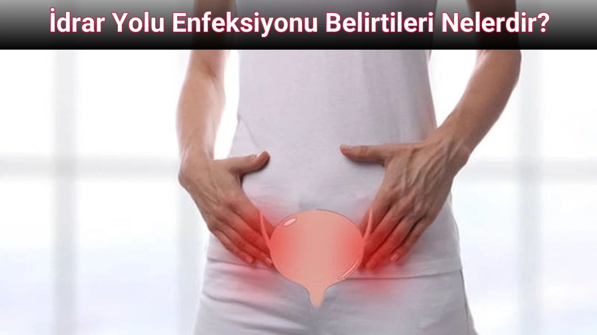 İdrar Yolu Enfeksiyonu Belirtileri Nelerdir?