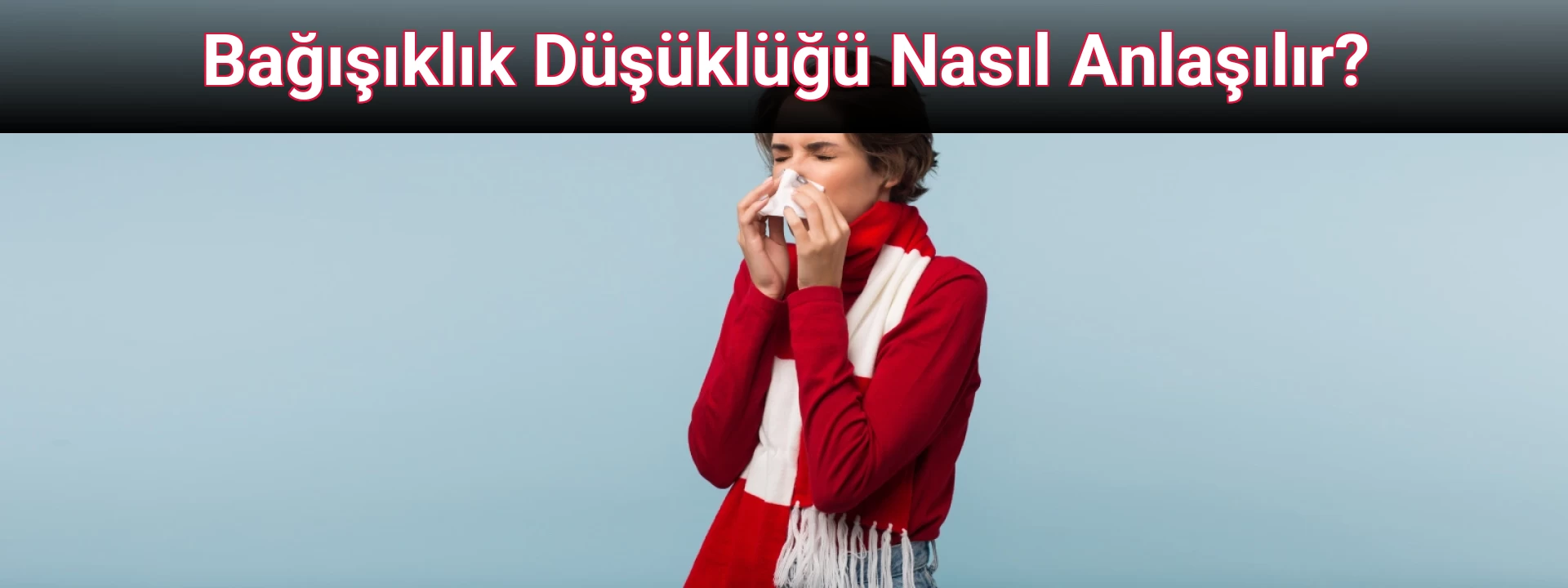 Bağışıklık Düşüklüğü Nasıl Anlaşılır?
