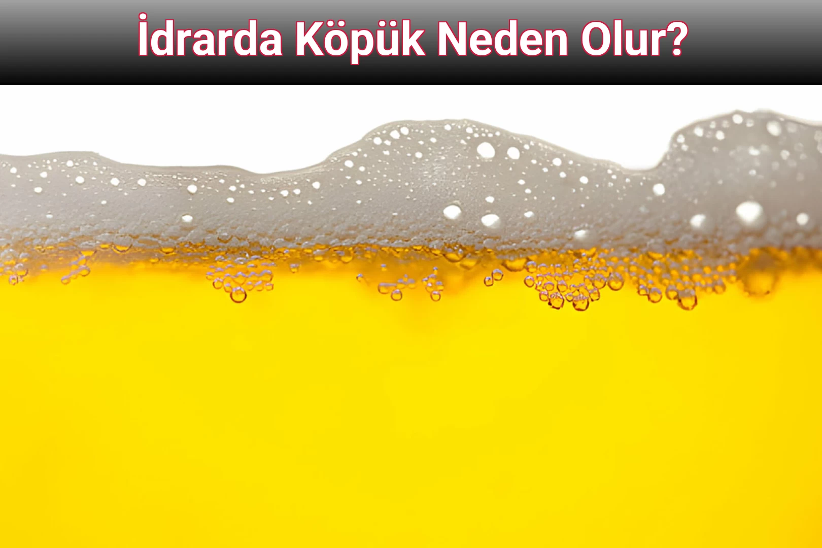 İdrarda Köpük Neden Olur?