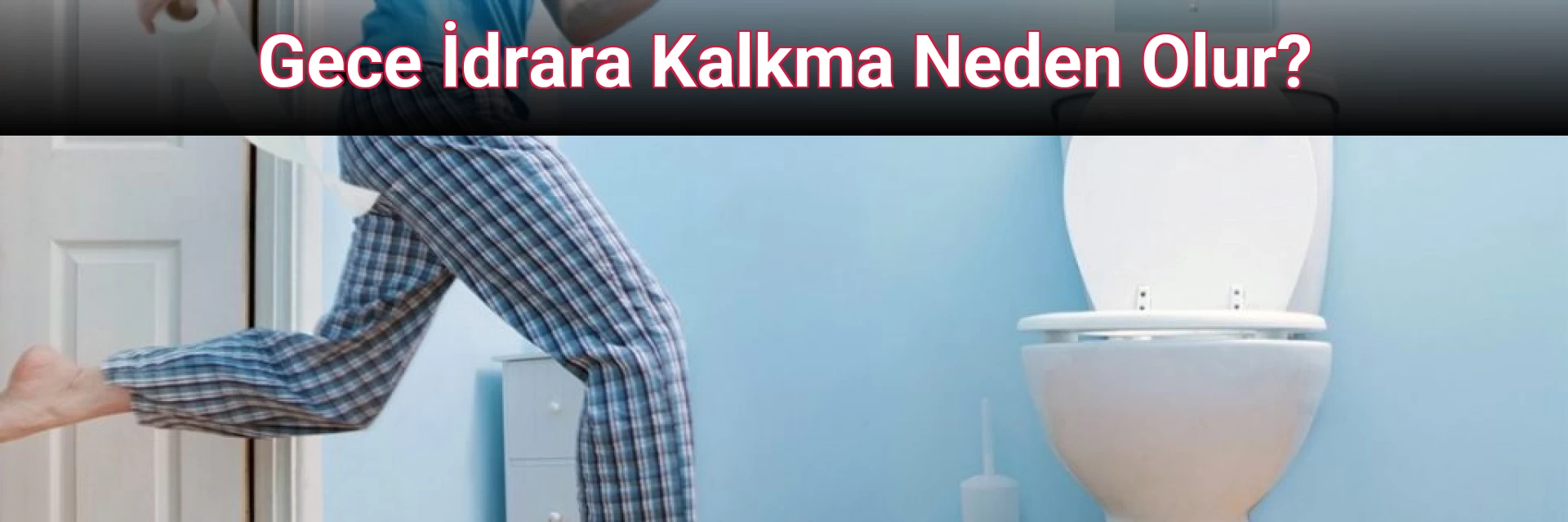 Gece İdrara Kalkma Neden Olur?