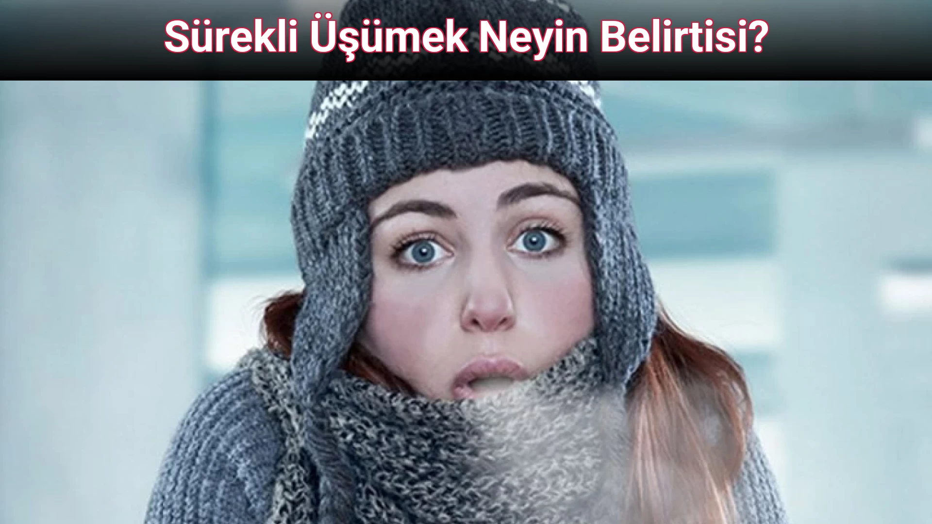 Sürekli Üşümek Neyin Belirtisi?