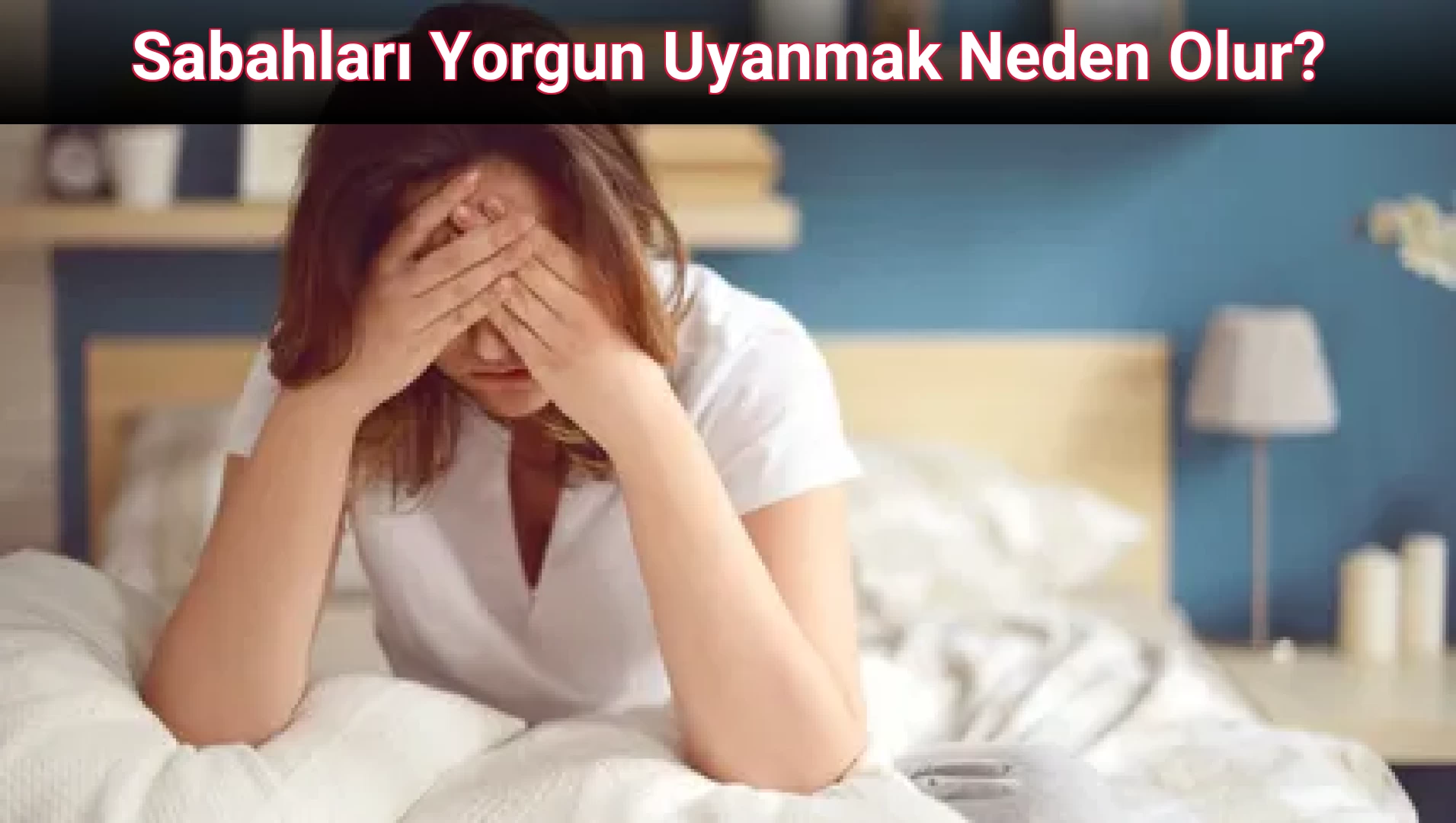 Sabahları Yorgun Uyanmak Neden Olur?
