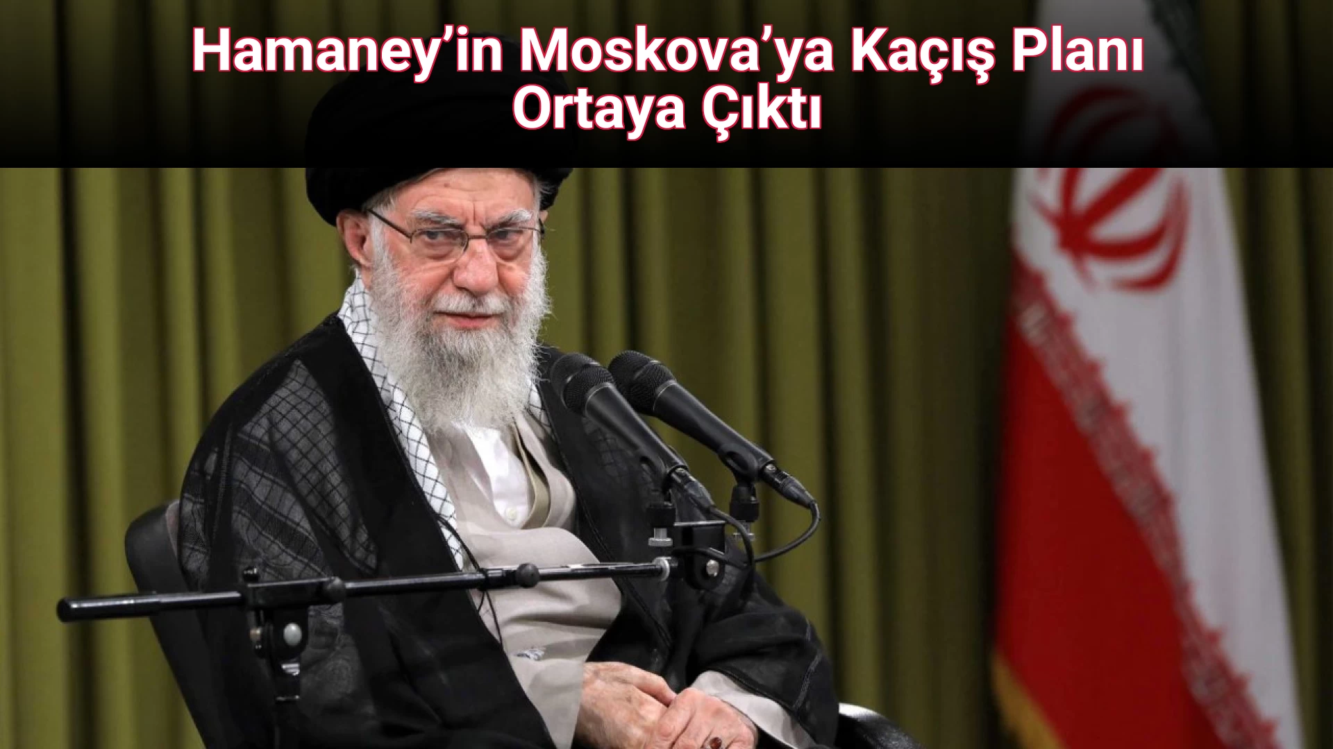 Hamaney’in Moskova’ya Kaçış Planı Ortaya Çıktı