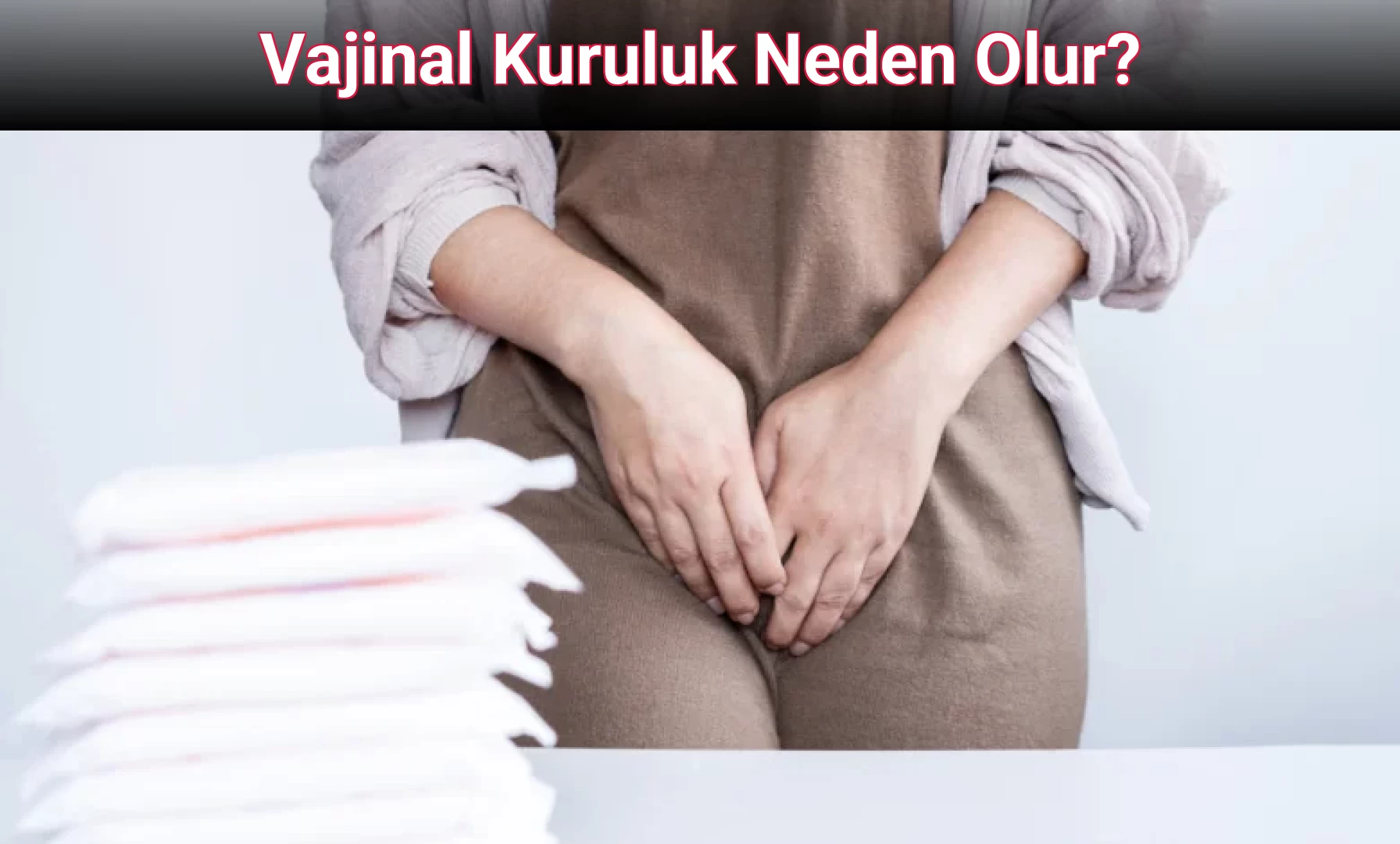 Vajinal Kuruluk Neden Olur?