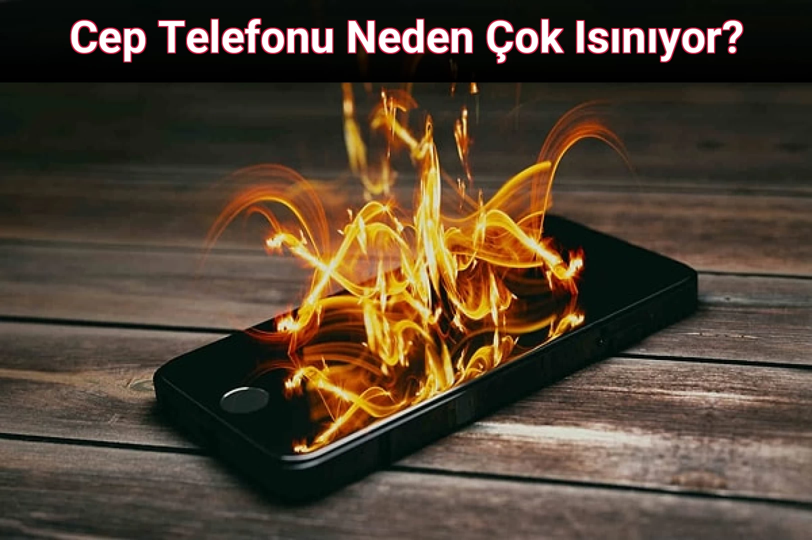 Cep Telefonu Neden Çok Isınıyor?