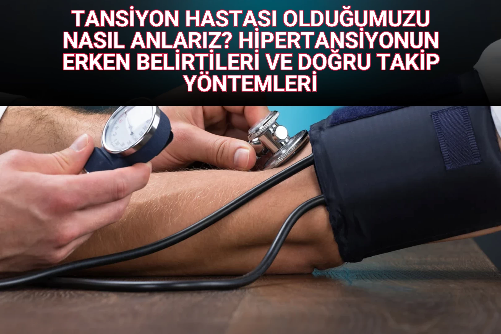 TANSİYON HASTASI OLDUĞUMUZU NASIL ANLARIZ? HİPERTANSİYONUN ERKEN BELİRTİLERİ VE DOĞRU TAKİP YÖNTEMLERİ