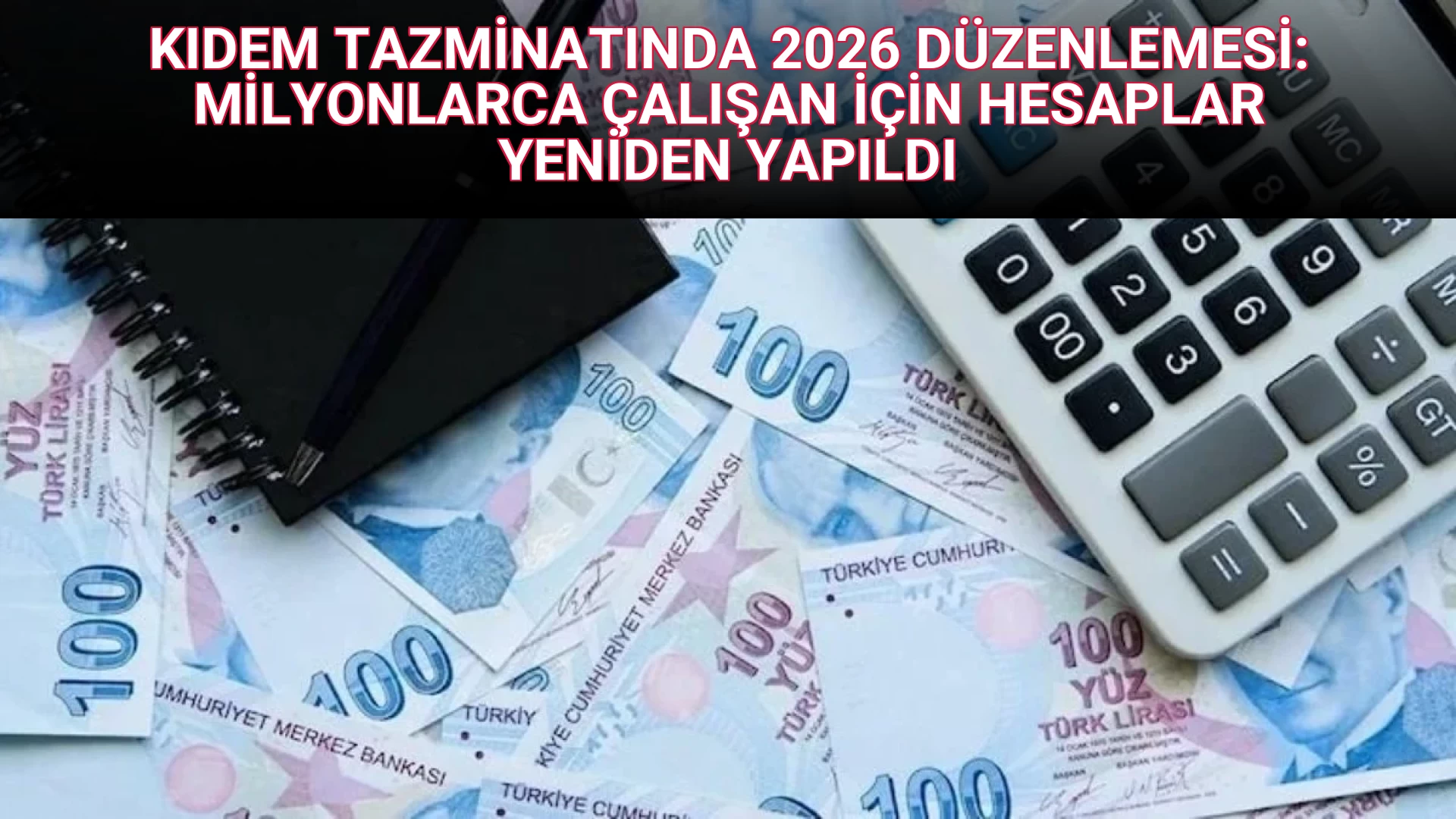 KIDEM TAZMİNATINDA 2026 DÜZENLEMESİ: MİLYONLARCA ÇALIŞAN İÇİN HESAPLAR YENİDEN YAPILDI