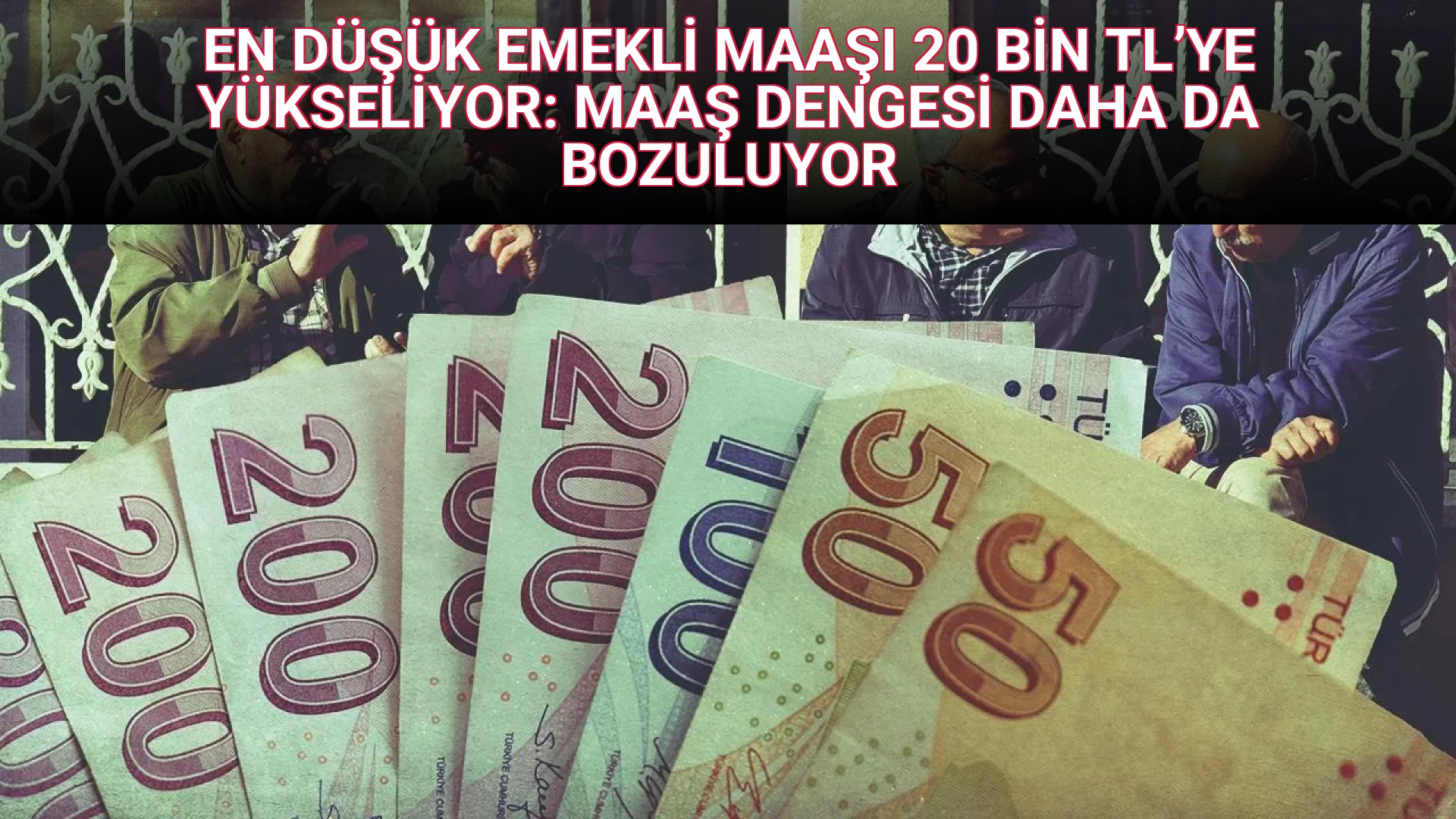 EN DÜŞÜK EMEKLİ MAAŞI 20 BİN TL’YE YÜKSELİYOR: MAAŞ DENGESİ DAHA DA BOZULUYOR