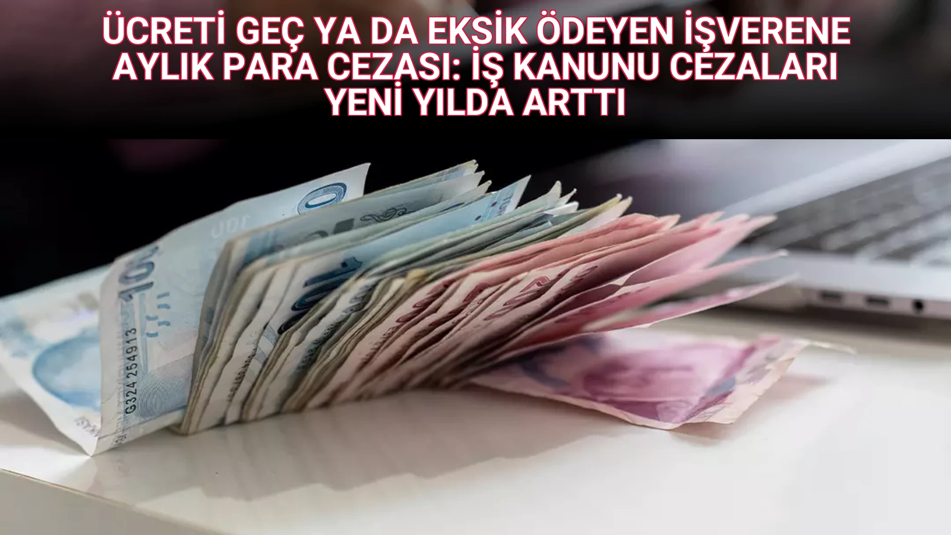 ÜCRETİ GEÇ YA DA EKSİK ÖDEYEN İŞVERENE AYLIK PARA CEZASI: İŞ KANUNU CEZALARI YENİ YILDA ARTTI