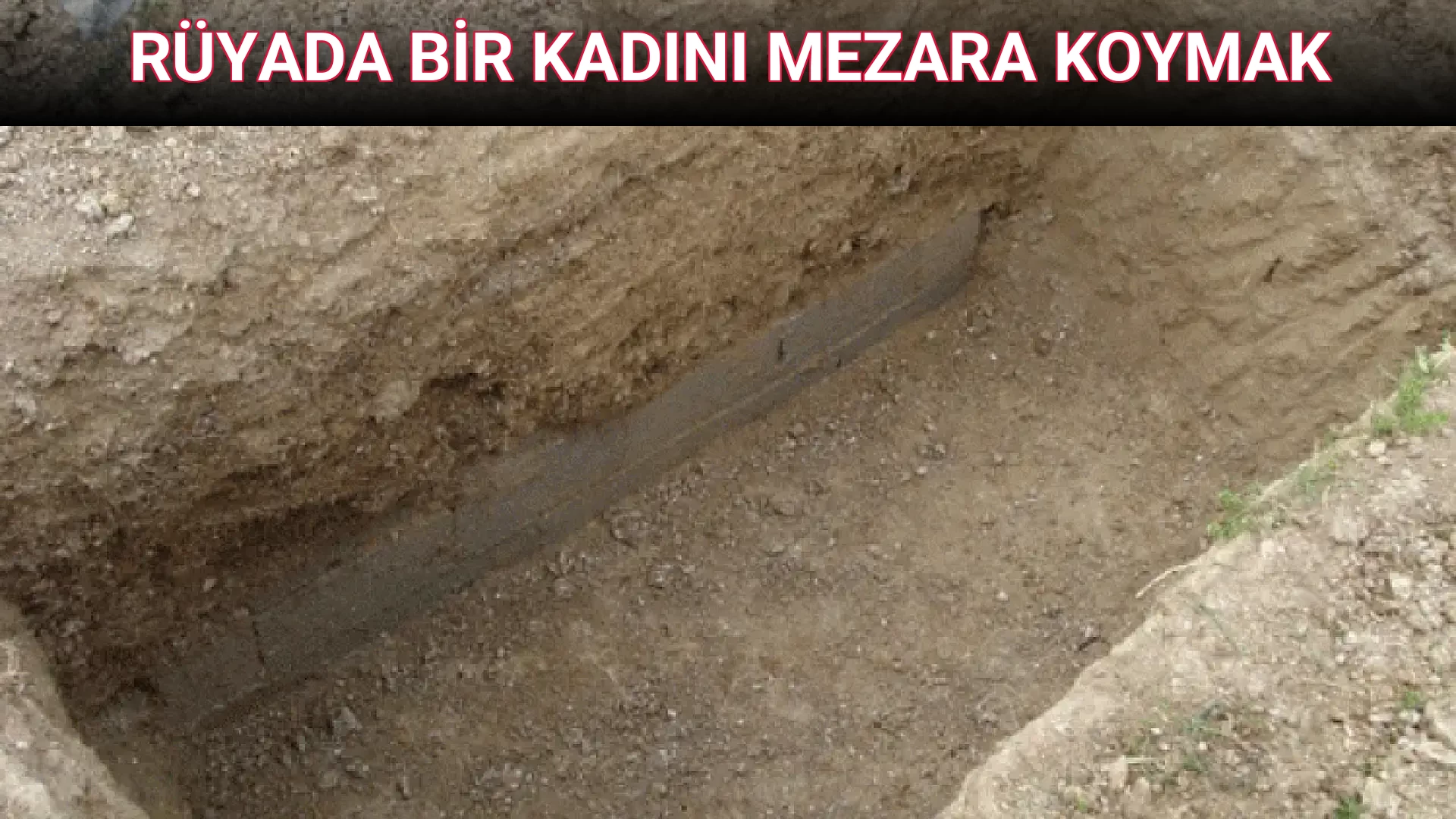 RÜYADA BİR KADINI MEZARA KOYMAK