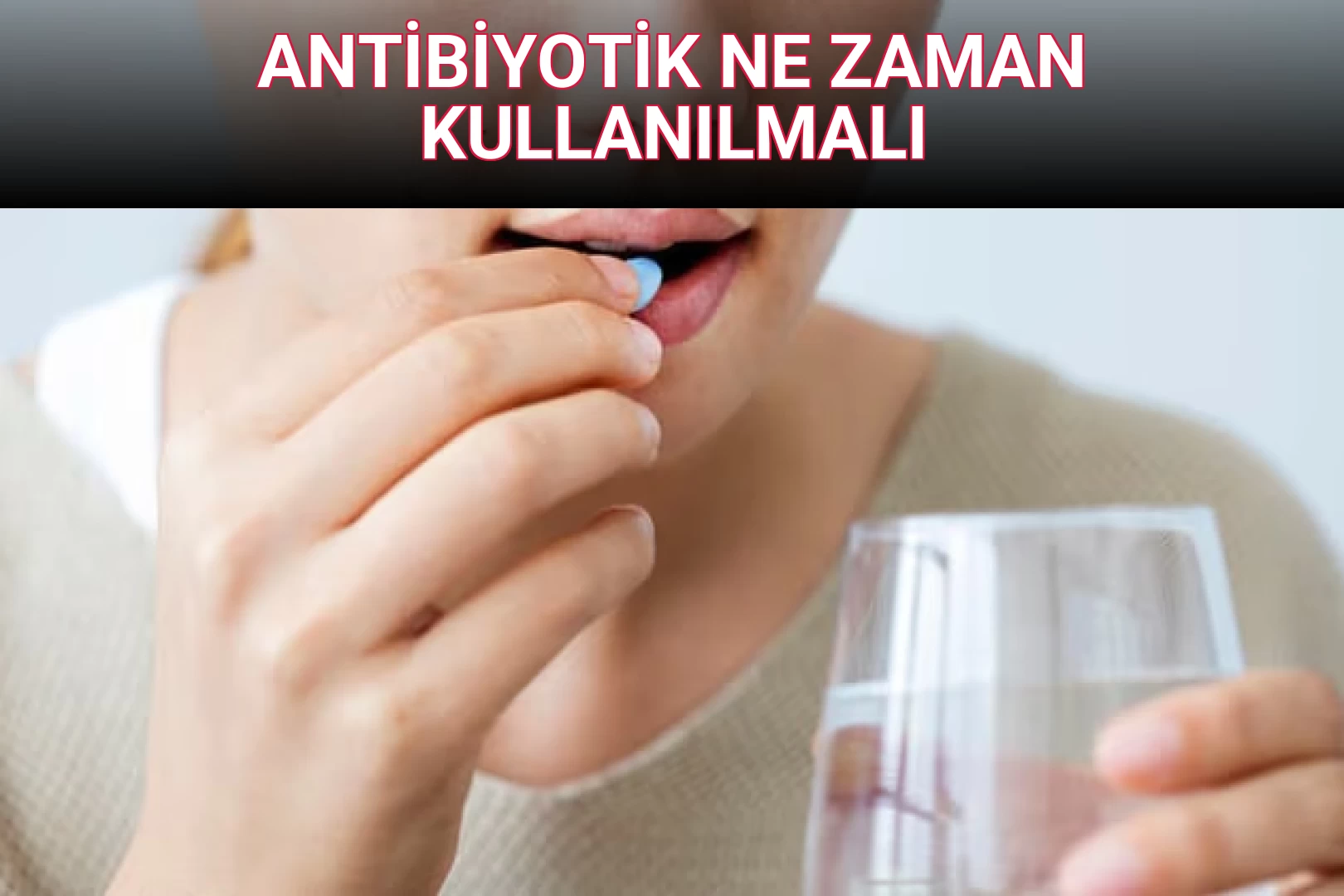 ANTİBİYOTİK NE ZAMAN KULLANILMALI