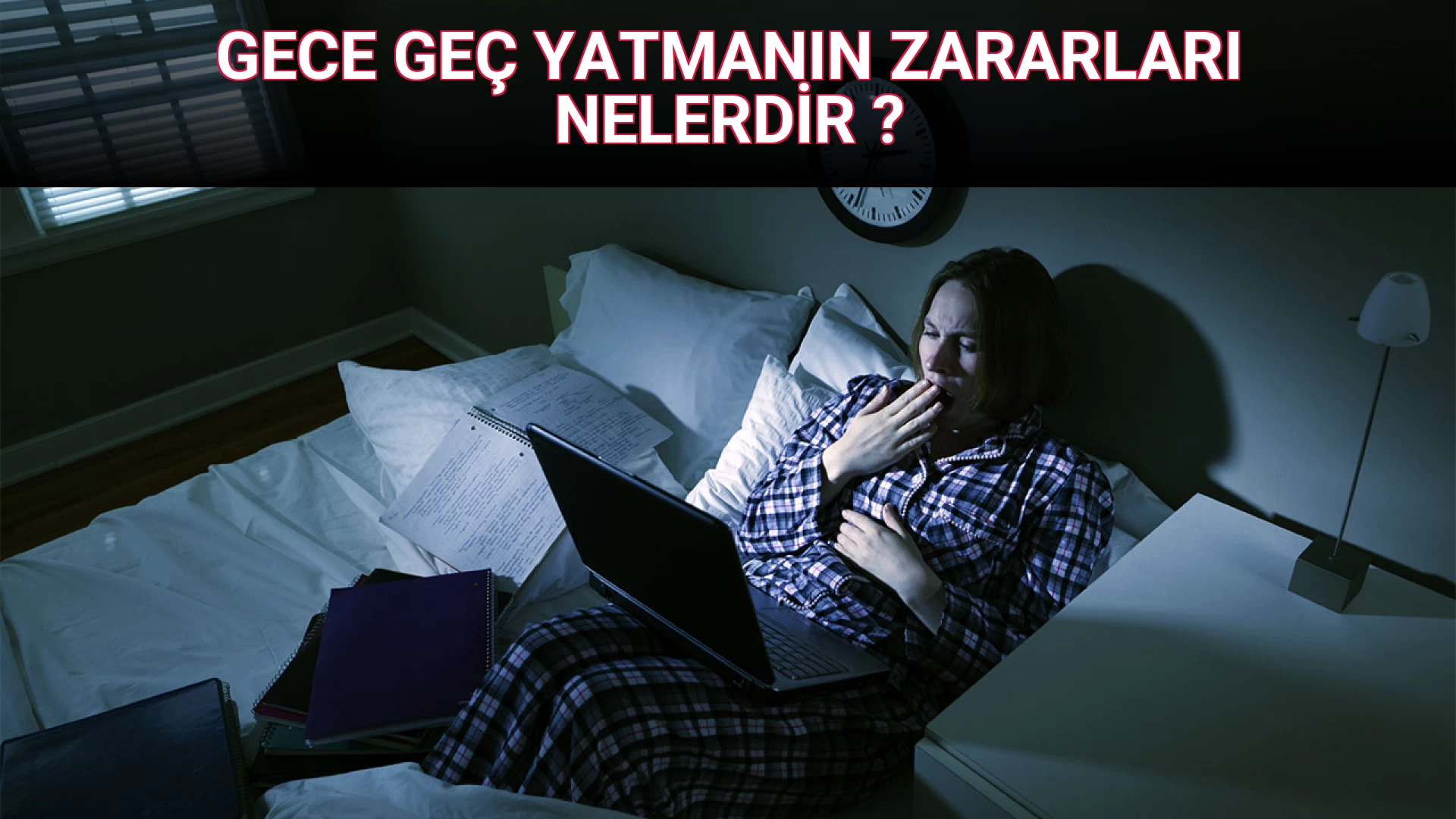 GECE GEÇ YATMANIN ZARARLARI NELERDİR ?