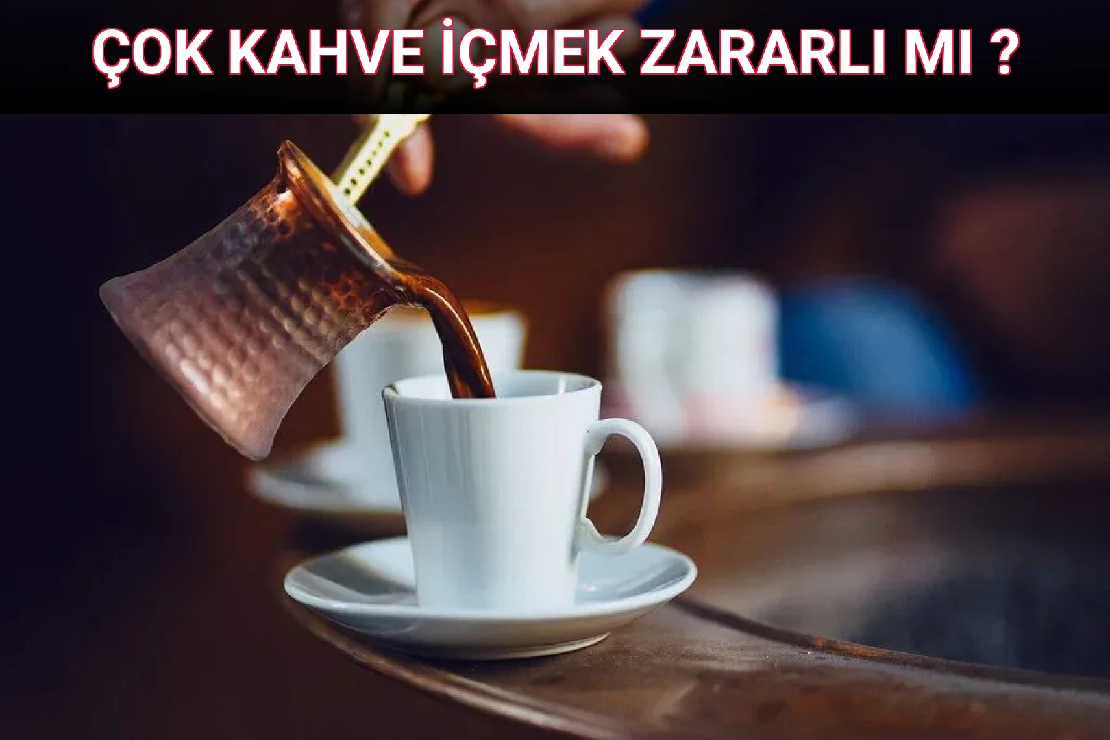 ÇOK KAHVE İÇMEK ZARARLI MI ?