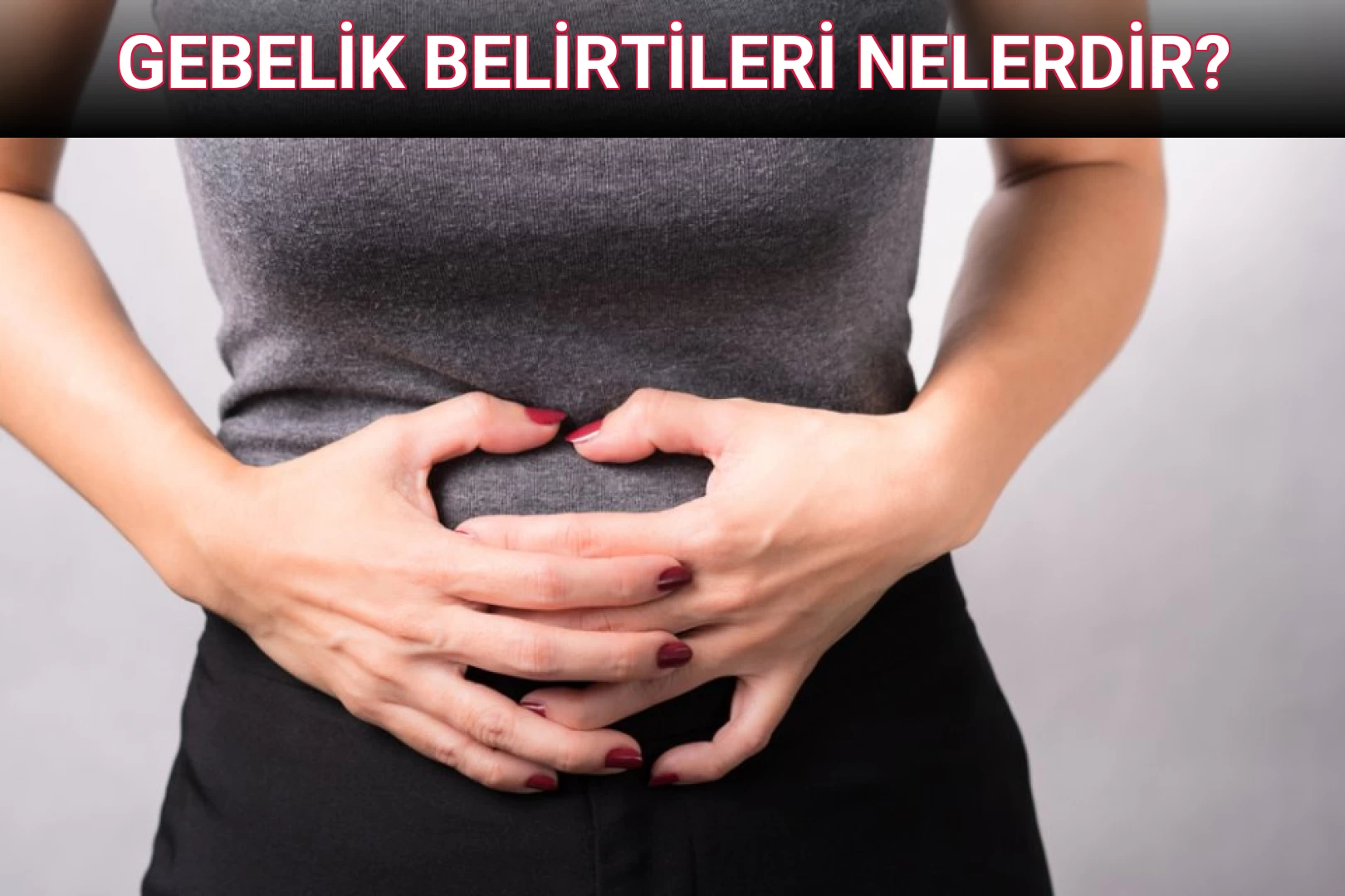 GEBELİK BELİRTİLERİ NELERDİR?